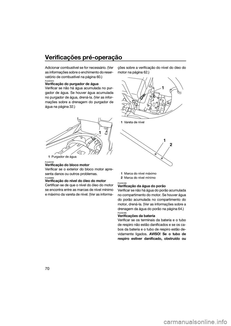 YAMAHA FX HO CRUISER 2014 Manual de utilização (in Portuguese) Verificações pré-operação
70
Adicionar combustível se for necessário. (Ver
as informações sobre o enchimento do reser-
vatório de combustível na página 60.)
PJU32424Verificação do purgad YAMAHA FX HO CRUISER 2014 Manual de utilização (in Portuguese) Verificações pré-operação
70
Adicionar combustível se for necessário. (Ver
as informações sobre o enchimento do reser-
vatório de combustível na página 60.)
PJU32424Verificação do purgad