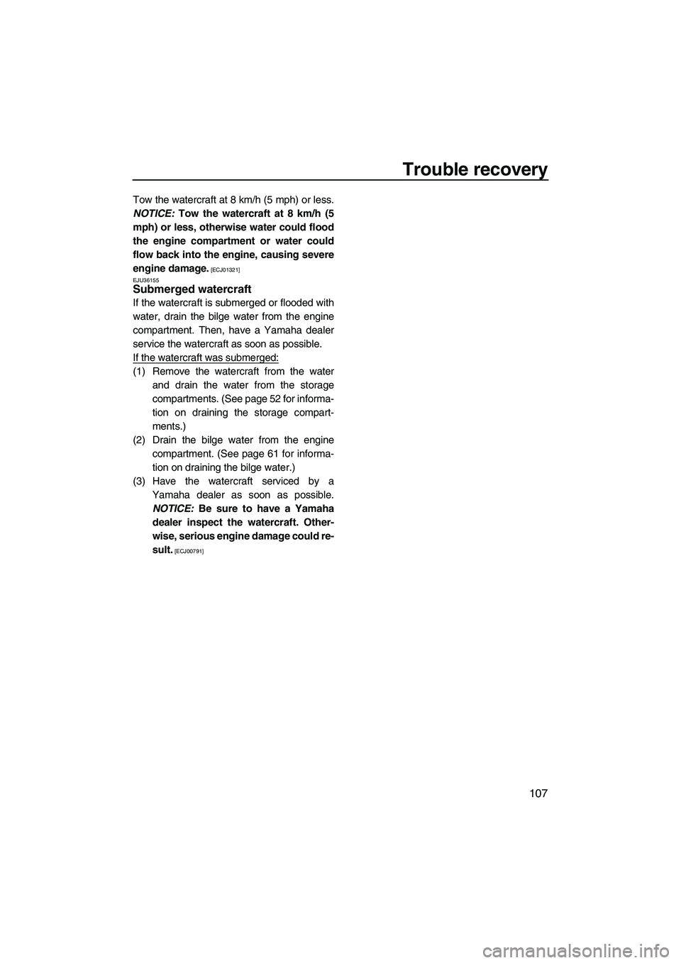 YAMAHA FX HO 2013 Owners Manual Trouble recovery
107
Tow the watercraft at 8 km/h (5 mph) or less.
NOTICE: Tow the watercraft at 8 km/h (5
mph) or less, otherwise water could flood
the engine compartment or water could
flow back in YAMAHA FX HO 2013 Owners Manual Trouble recovery
107
Tow the watercraft at 8 km/h (5 mph) or less.
NOTICE: Tow the watercraft at 8 km/h (5
mph) or less, otherwise water could flood
the engine compartment or water could
flow back in