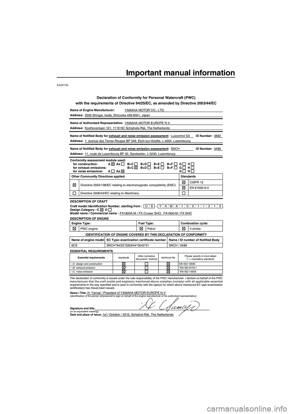 YAMAHA FX HO 2013 Owners Manual Important manual information
EJU37155
Declaration of Conformity for Personal Watercraft (PWC)
with the requirements of Directive 94/25/EC, as amended by Directive 200\
3/44/EC
Name of Engine Manufactu YAMAHA FX HO 2013 Owners Manual Important manual information
EJU37155
Declaration of Conformity for Personal Watercraft (PWC)
with the requirements of Directive 94/25/EC, as amended by Directive 200\
3/44/EC
Name of Engine Manufactu