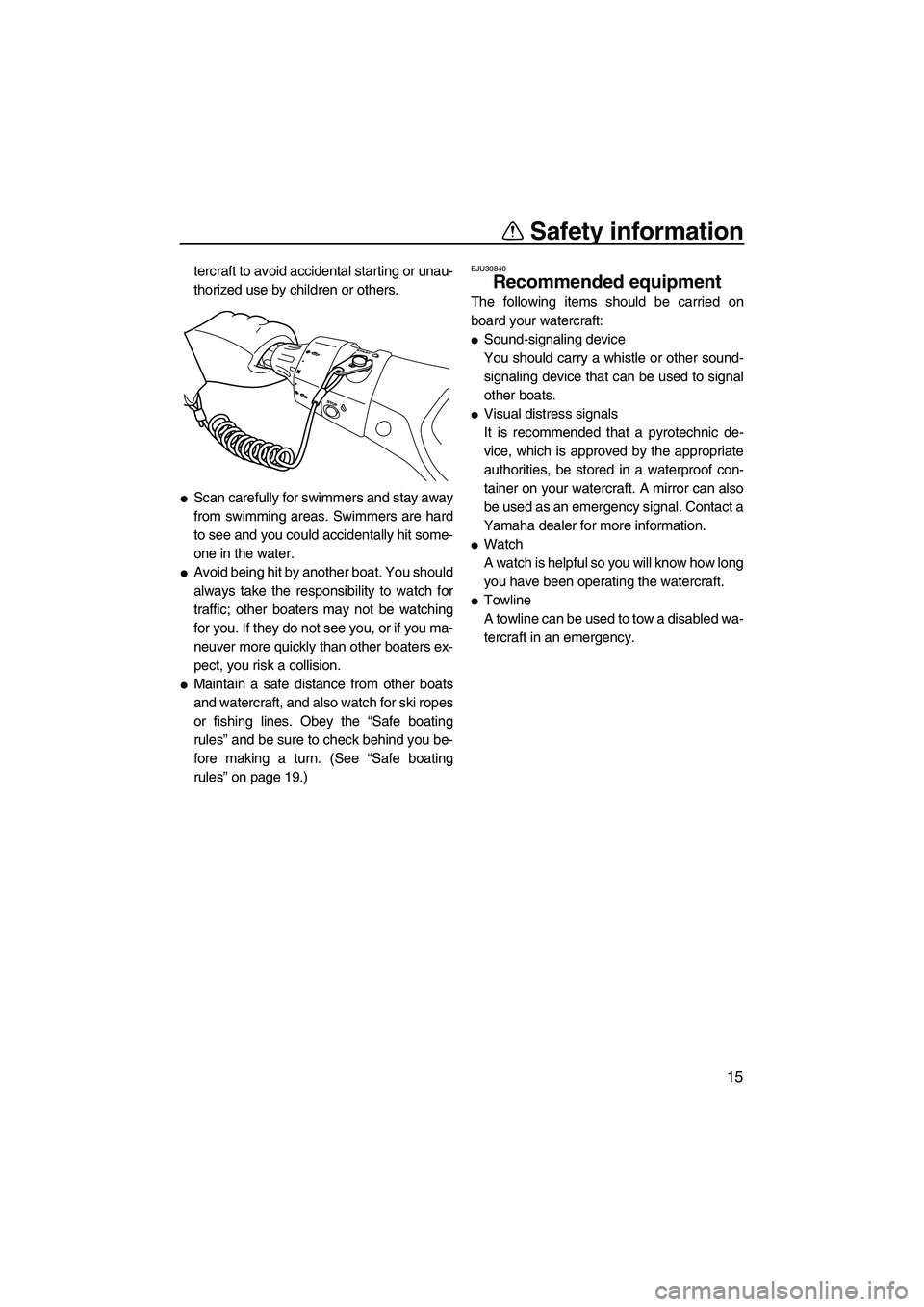 YAMAHA FX HO 2013 Owners Manual Safety information
15
tercraft to avoid accidental starting or unau-
thorized use by children or others.
●Scan carefully for swimmers and stay away
from swimming areas. Swimmers are hard
to see and YAMAHA FX HO 2013 Owners Manual Safety information
15
tercraft to avoid accidental starting or unau-
thorized use by children or others.
●Scan carefully for swimmers and stay away
from swimming areas. Swimmers are hard
to see and