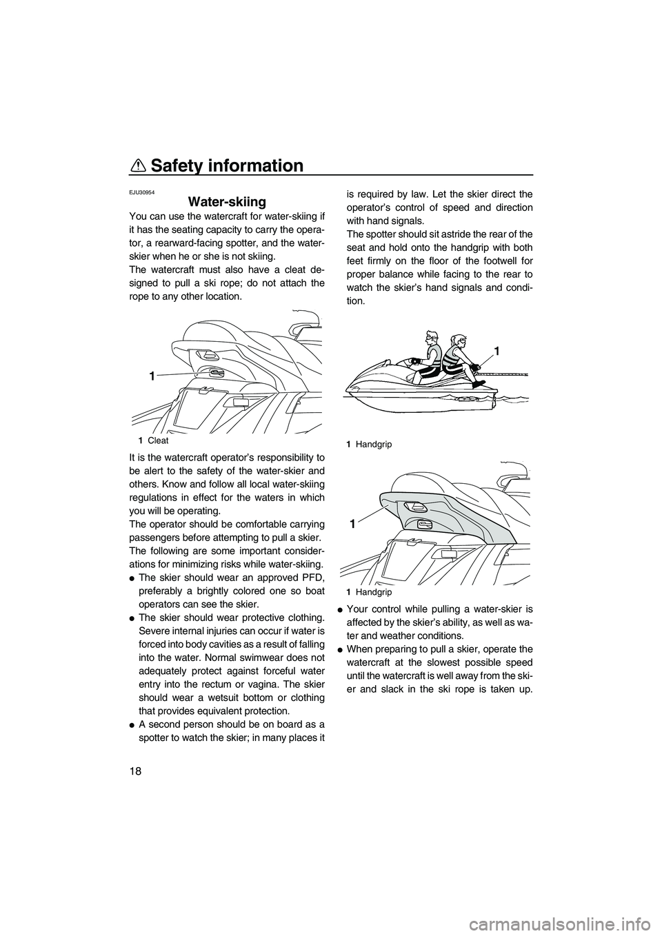 YAMAHA FX HO 2013 Owners Manual Safety information
18
EJU30954
Water-skiing
You can use the watercraft for water-skiing if
it has the seating capacity to carry the opera-
tor, a rearward-facing spotter, and the water-
skier when he YAMAHA FX HO 2013 Owners Manual Safety information
18
EJU30954
Water-skiing
You can use the watercraft for water-skiing if
it has the seating capacity to carry the opera-
tor, a rearward-facing spotter, and the water-
skier when he