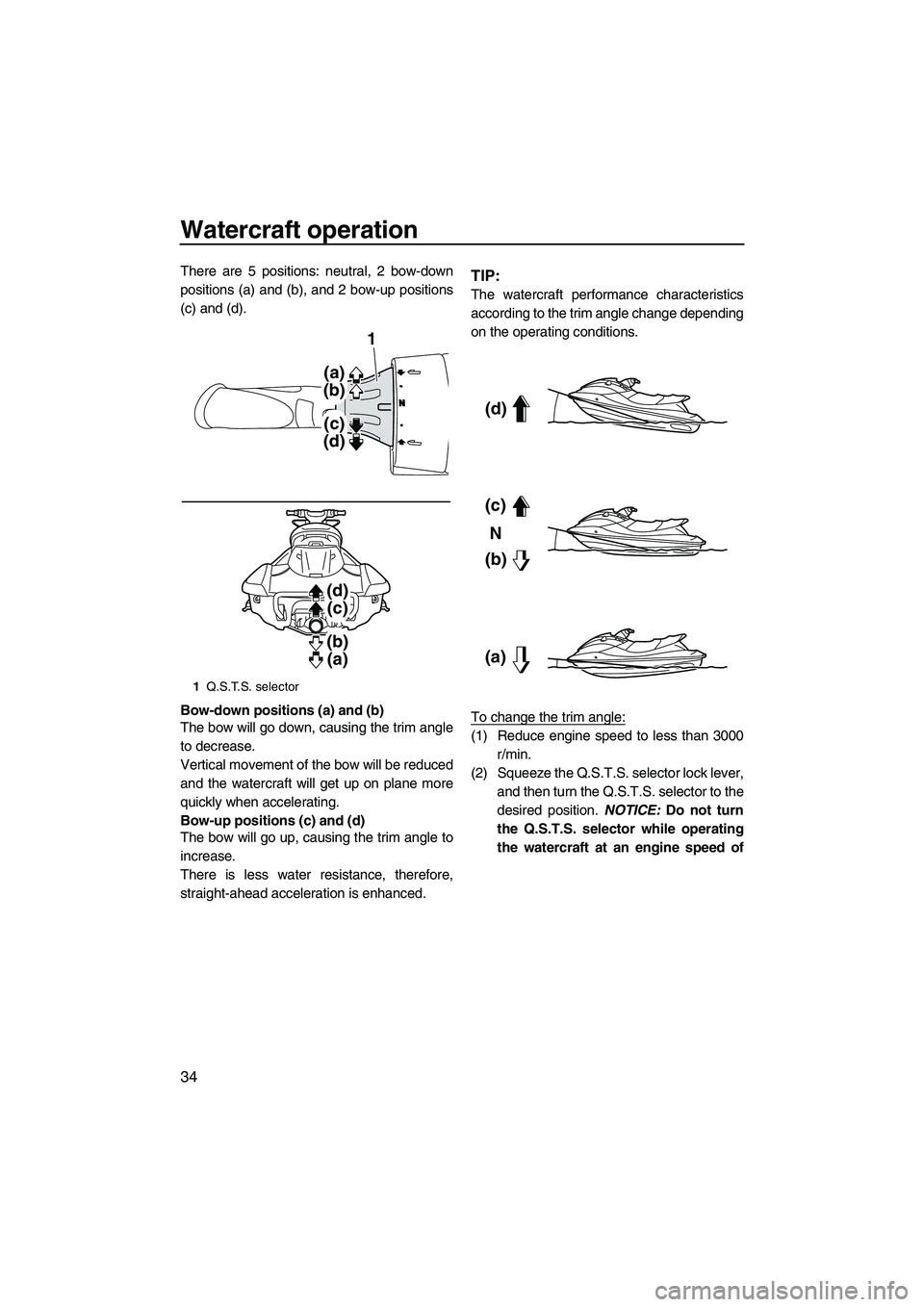 YAMAHA FX HO 2013 Owners Guide Watercraft operation
34
There are 5 positions: neutral, 2 bow-down
positions (a) and (b), and 2 bow-up positions
(c) and (d).
Bow-down positions (a) and (b)
The bow will go down, causing the trim angl YAMAHA FX HO 2013 Owners Guide Watercraft operation
34
There are 5 positions: neutral, 2 bow-down
positions (a) and (b), and 2 bow-up positions
(c) and (d).
Bow-down positions (a) and (b)
The bow will go down, causing the trim angl