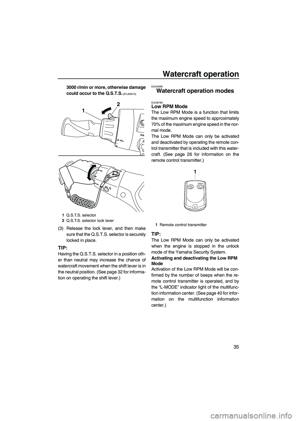 YAMAHA FX HO 2013 Service Manual Watercraft operation
35
3000 r/min or more, otherwise damage
could occur to the Q.S.T.S.
 [ECJ00013]
(3) Release the lock lever, and then makesure that the Q.S.T.S. selector is securely
locked in plac