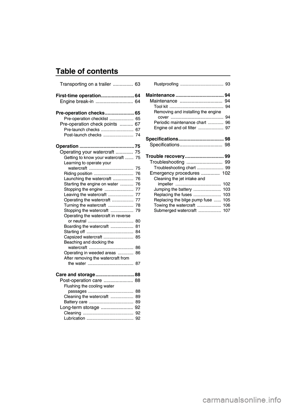 YAMAHA FX HO 2013  Owners Manual Table of contents
Transporting on a trailer  ...............  63
First-time operation......................... 64 Engine break-in  ............................  64
Pre-operation checks ...............