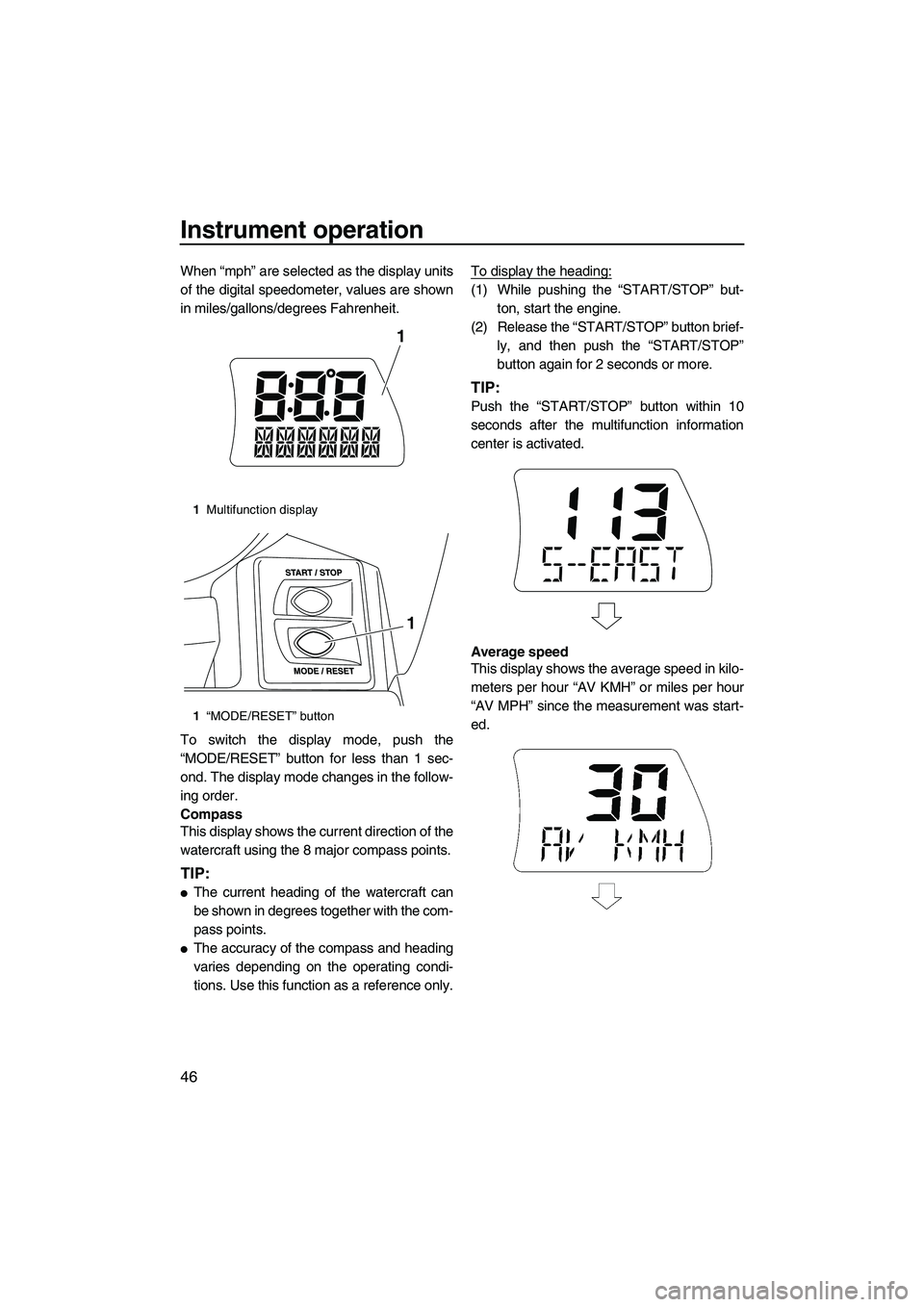 YAMAHA FX HO CRUISER 2013 Workshop Manual Instrument operation
46
When “mph” are selected as the display units
of the digital speedometer, values are shown
in miles/gallons/degrees Fahrenheit.
To switch the display mode, push the
“MODE/ YAMAHA FX HO CRUISER 2013 Workshop Manual Instrument operation
46
When “mph” are selected as the display units
of the digital speedometer, values are shown
in miles/gallons/degrees Fahrenheit.
To switch the display mode, push the
“MODE/