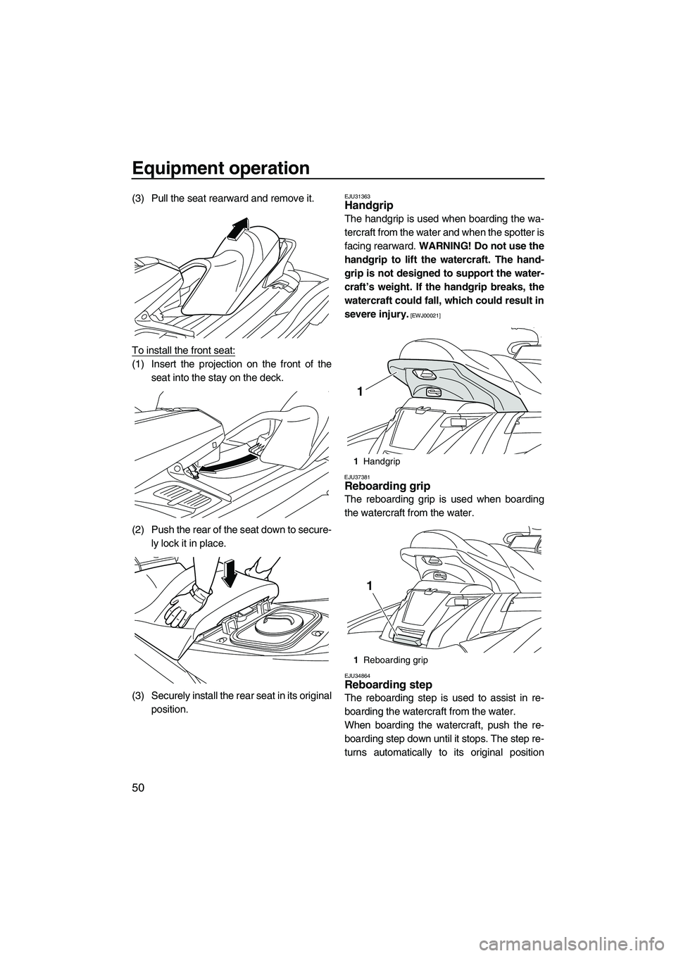 YAMAHA FX HO CRUISER 2013 Workshop Manual Equipment operation
50
(3) Pull the seat rearward and remove it.
To install the front seat:
(1) Insert the projection on the front of theseat into the stay on the deck.
(2) Push the rear of the seat d YAMAHA FX HO CRUISER 2013 Workshop Manual Equipment operation
50
(3) Pull the seat rearward and remove it.
To install the front seat:
(1) Insert the projection on the front of theseat into the stay on the deck.
(2) Push the rear of the seat d