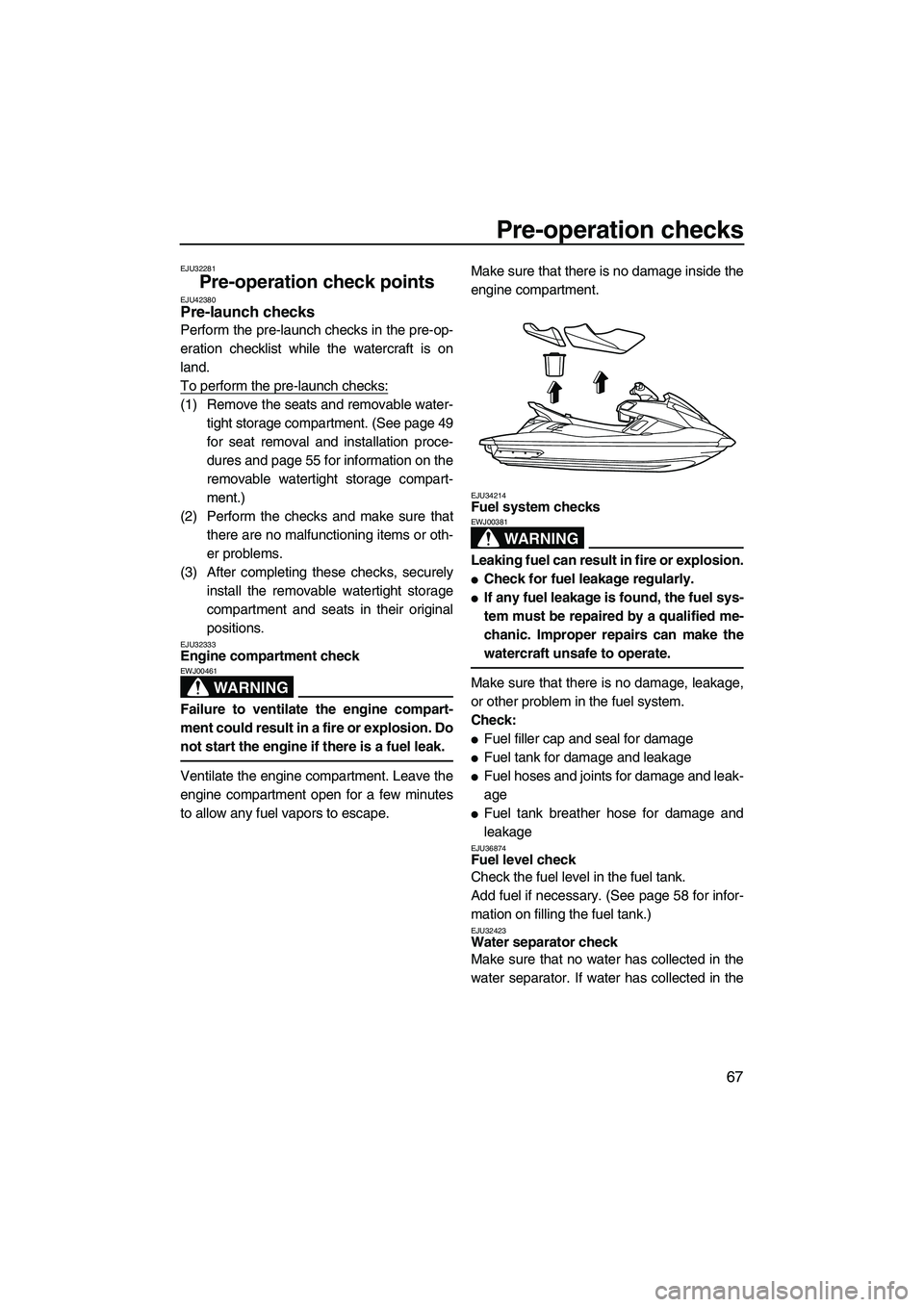 YAMAHA FX HO CRUISER 2013 Manual PDF Pre-operation checks
67
EJU32281
Pre-operation check points EJU42380Pre-launch checks 
Perform the pre-launch checks in the pre-op-
eration checklist while the watercraft is on
land.
To perform the pr