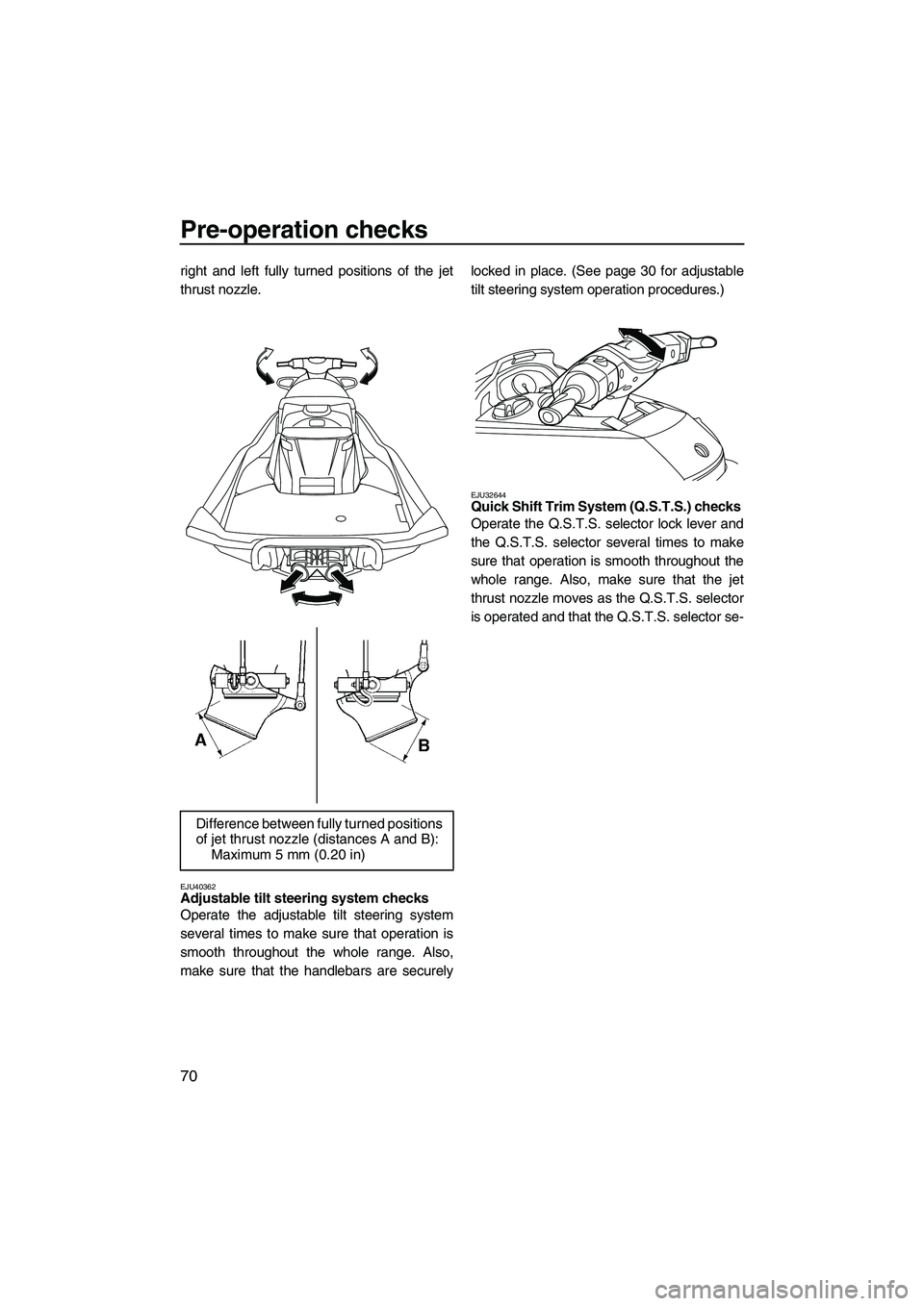 YAMAHA FX HO CRUISER 2013 Manual PDF Pre-operation checks
70
right and left fully turned positions of the jet
thrust nozzle.
EJU40362Adjustable tilt steering system checks 
Operate the adjustable tilt steering system
several times to mak