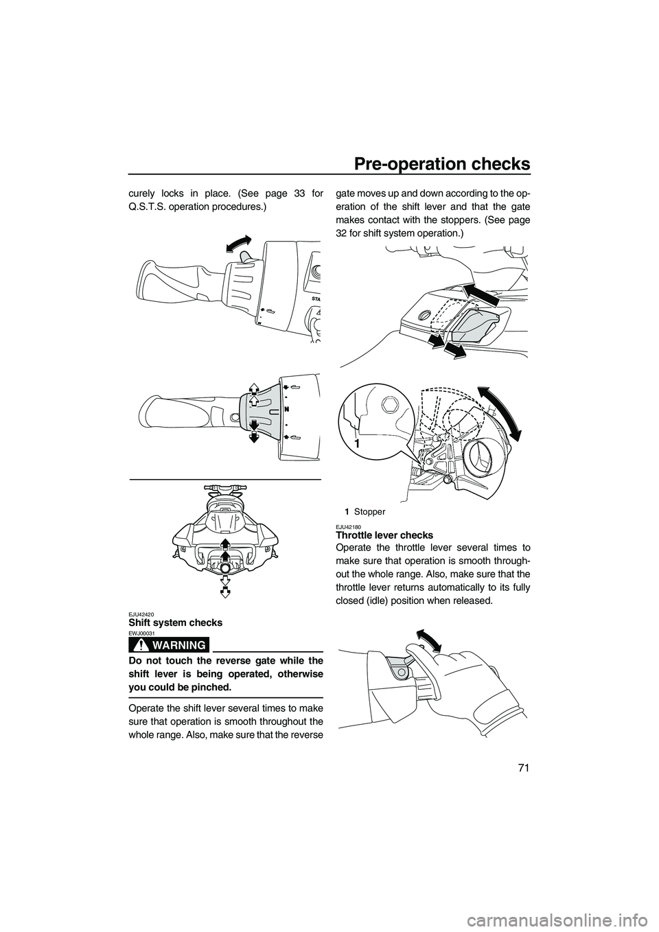YAMAHA FX HO CRUISER 2013 Manual PDF Pre-operation checks
71
curely locks in place. (See page 33 for
Q.S.T.S. operation procedures.)
EJU42420Shift system checks 
WARNING
EWJ00031
Do not touch the reverse gate while the
shift lever is bei