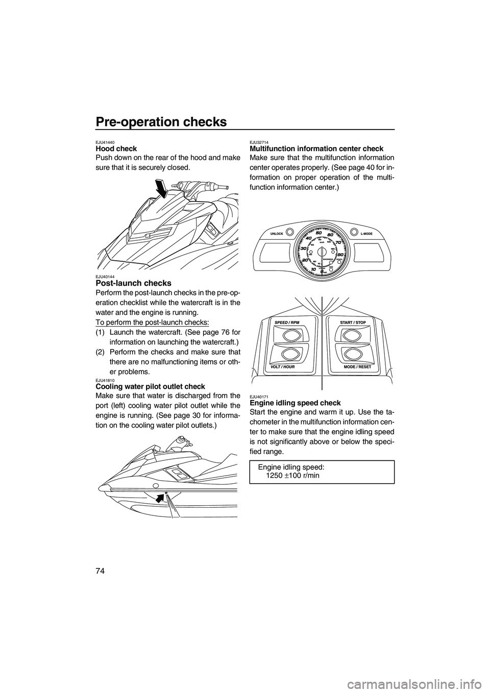 YAMAHA FX HO CRUISER 2013 Manual PDF Pre-operation checks
74
EJU41440Hood check 
Push down on the rear of the hood and make
sure that it is securely closed.
EJU40144Post-launch checks 
Perform the post-launch checks in the pre-op-
eratio