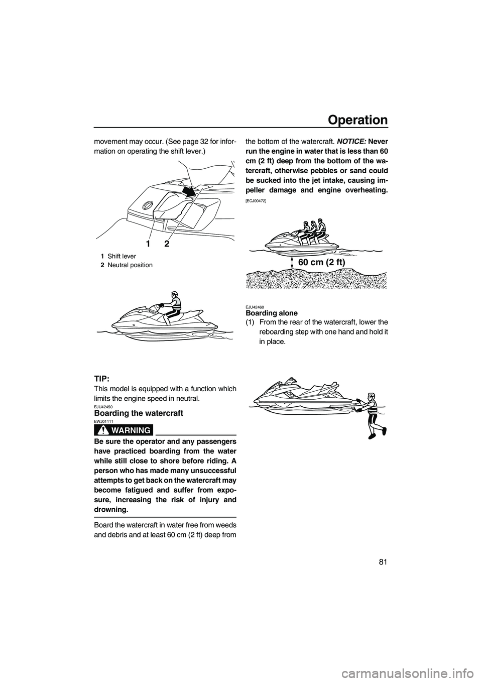 YAMAHA FX HO CRUISER 2013 Manual Online Operation
81
movement may occur. (See page 32 for infor-
mation on operating the shift lever.)
TIP:
This model is equipped with a function which
limits the engine speed in neutral.
EJU42450Boarding th