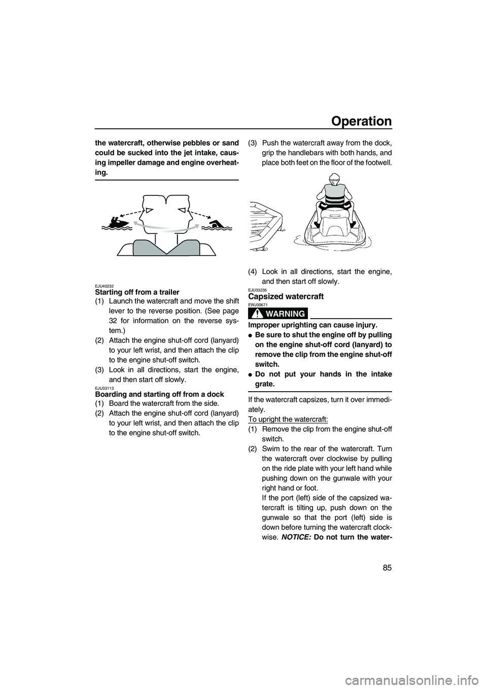 YAMAHA FX HO CRUISER 2013 Owners Manual Operation
85
the watercraft, otherwise pebbles or sand
could be sucked into the jet intake, caus-
ing impeller damage and engine overheat-
ing.
EJU40232Starting off from a trailer
(1) Launch the wate YAMAHA FX HO CRUISER 2013 Owners Manual Operation
85
the watercraft, otherwise pebbles or sand
could be sucked into the jet intake, caus-
ing impeller damage and engine overheat-
ing.
EJU40232Starting off from a trailer
(1) Launch the wate