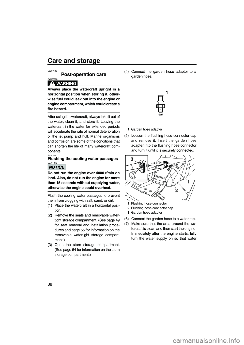 YAMAHA FX HO CRUISER 2013 Owners Manual Care and storage
88
EJU37145
Post-operation care
WARNING
EWJ00330
Always place the watercraft upright in a
horizontal position when storing it, other-
wise fuel could leak out into the engine or
engi YAMAHA FX HO CRUISER 2013 Owners Manual Care and storage
88
EJU37145
Post-operation care
WARNING
EWJ00330
Always place the watercraft upright in a
horizontal position when storing it, other-
wise fuel could leak out into the engine or
engi