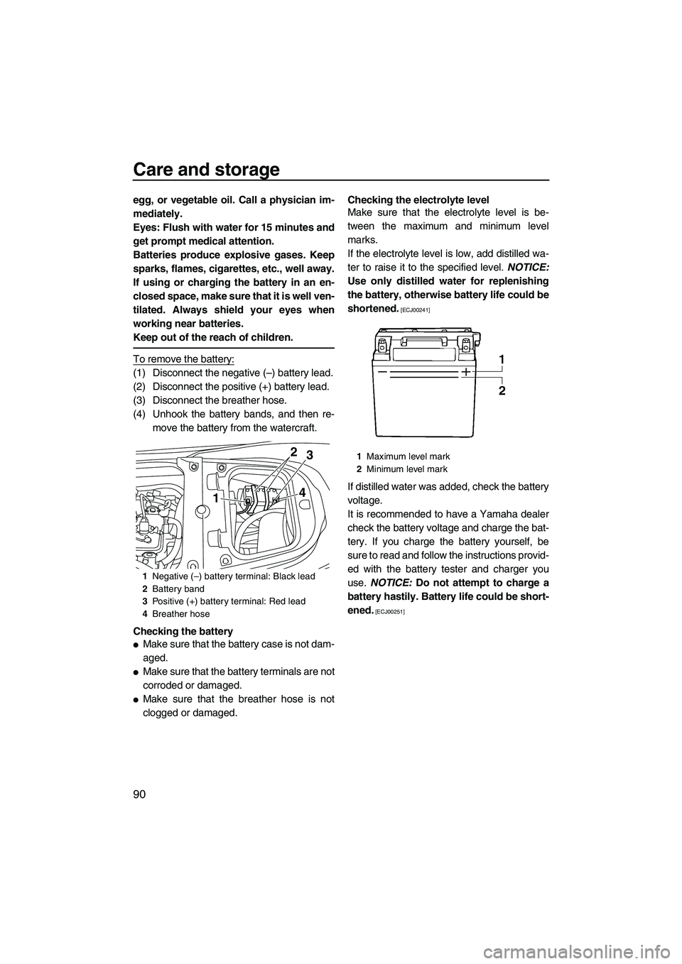 YAMAHA FX HO CRUISER 2013 Owners Manual Care and storage
90
egg, or vegetable oil. Call a physician im-
mediately.
Eyes: Flush with water for 15 minutes and
get prompt medical attention.
Batteries produce explosive gases. Keep
sparks, flame YAMAHA FX HO CRUISER 2013 Owners Manual Care and storage
90
egg, or vegetable oil. Call a physician im-
mediately.
Eyes: Flush with water for 15 minutes and
get prompt medical attention.
Batteries produce explosive gases. Keep
sparks, flame