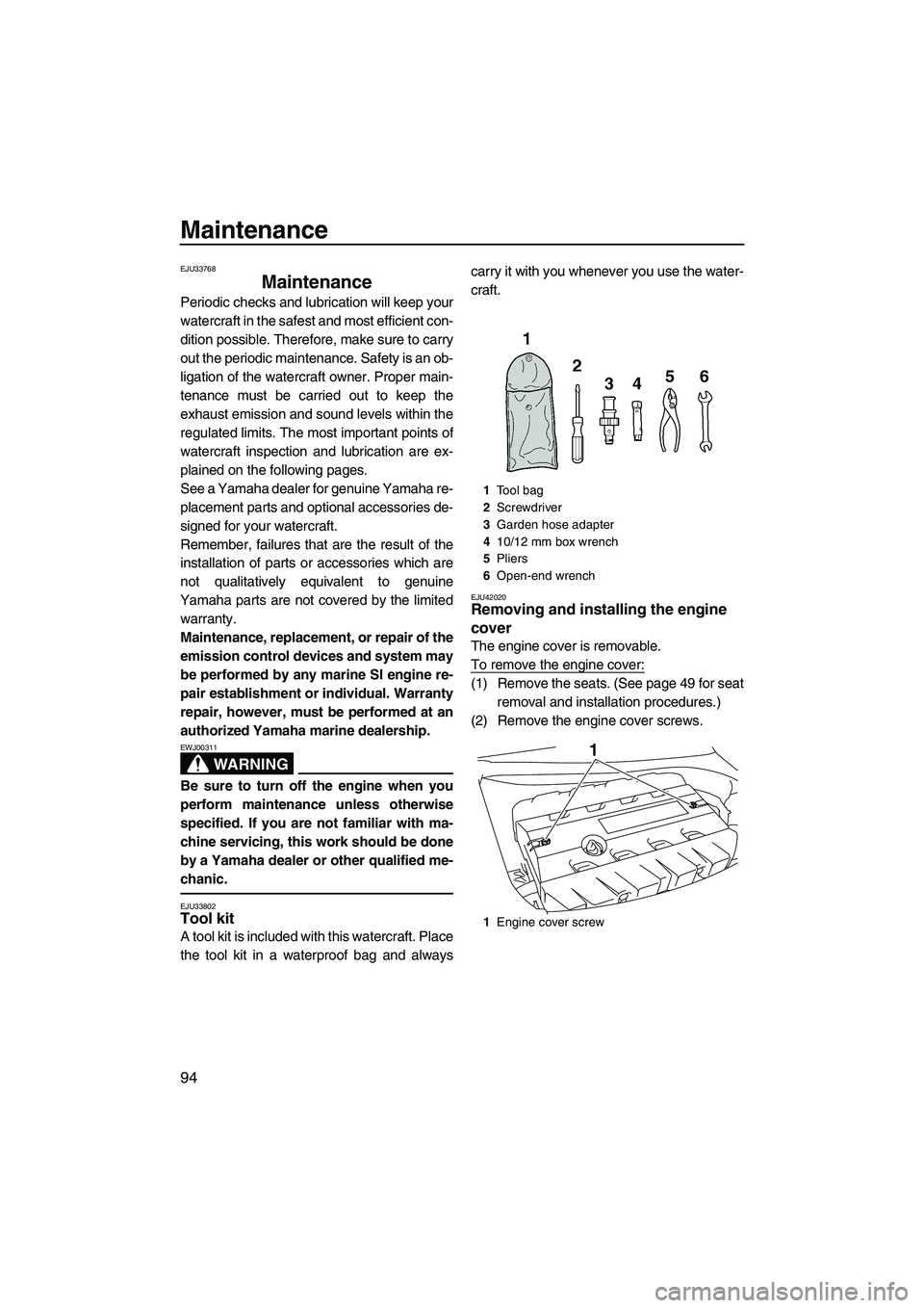 YAMAHA FX HO 2013  Owners Manual Maintenance
94
EJU33768
Maintenance 
Periodic checks and lubrication will keep your
watercraft in the safest and most efficient con-
dition possible. Therefore, make sure to carry
out the periodic mai