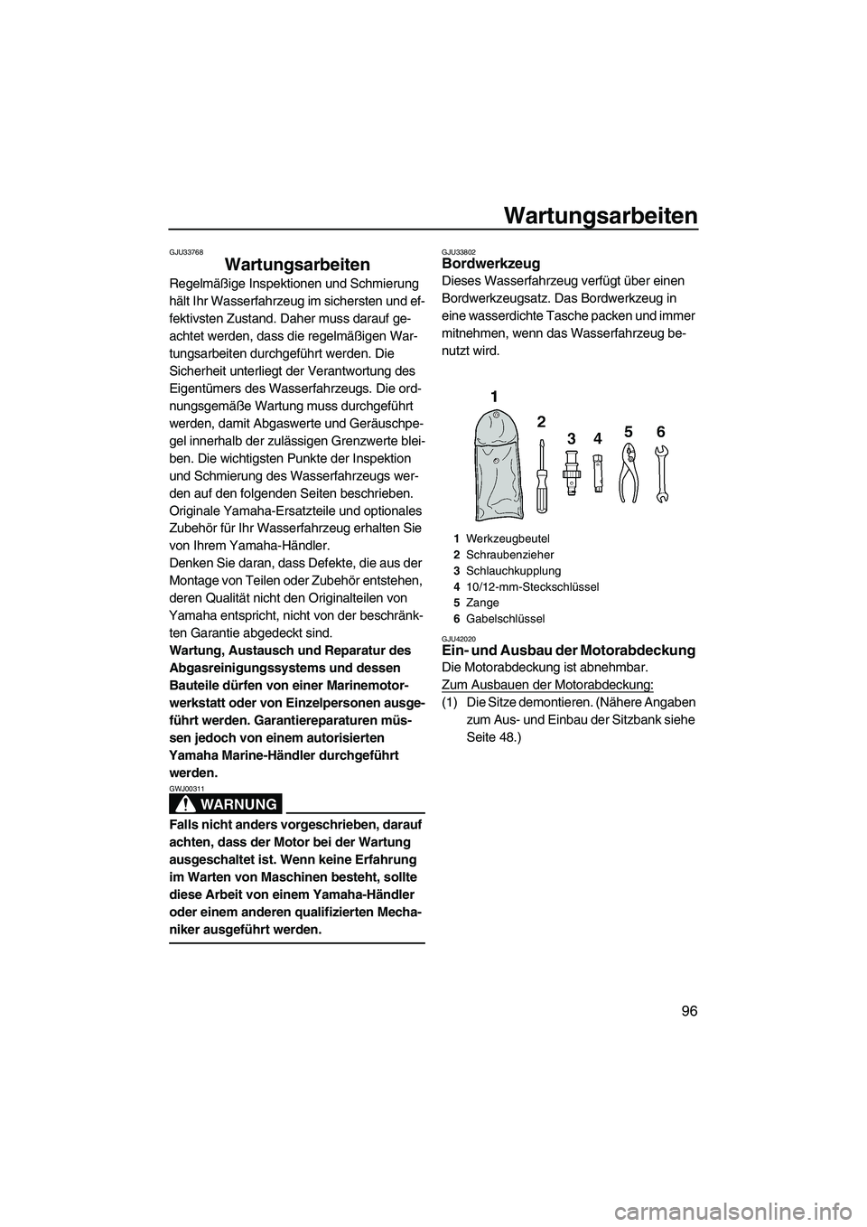 YAMAHA FX HO CRUISER 2013 Betriebsanleitungen (in German) Wartungsarbeiten
96
GJU33768
Wartungsarbeiten
Regelmäßige Inspektionen und Schmierung
hält Ihr Wasserfahrzeug im sichersten und ef-
fektivsten Zustand. Daher muss darauf ge-
achtet werden, dass d YAMAHA FX HO CRUISER 2013 Betriebsanleitungen (in German) Wartungsarbeiten
96
GJU33768
Wartungsarbeiten
Regelmäßige Inspektionen und Schmierung
hält Ihr Wasserfahrzeug im sichersten und ef-
fektivsten Zustand. Daher muss darauf ge-
achtet werden, dass d