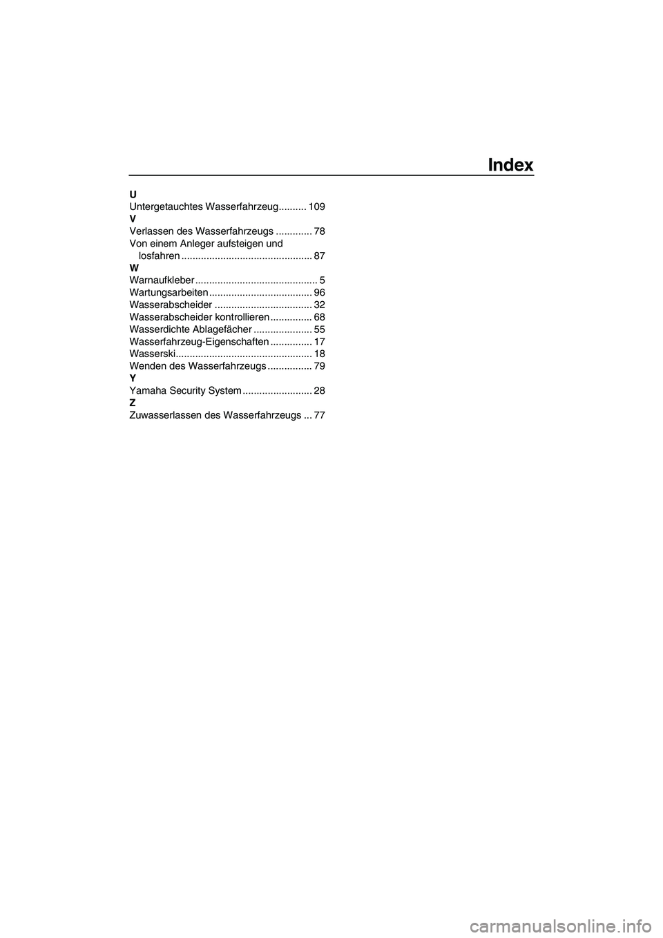 YAMAHA FX HO 2013  Betriebsanleitungen (in German) Index
U
Untergetauchtes Wasserfahrzeug.......... 109
V
Verlassen des Wasserfahrzeugs ............. 78
Von einem Anleger aufsteigen und losfahren ............................................... 87
W
Wa