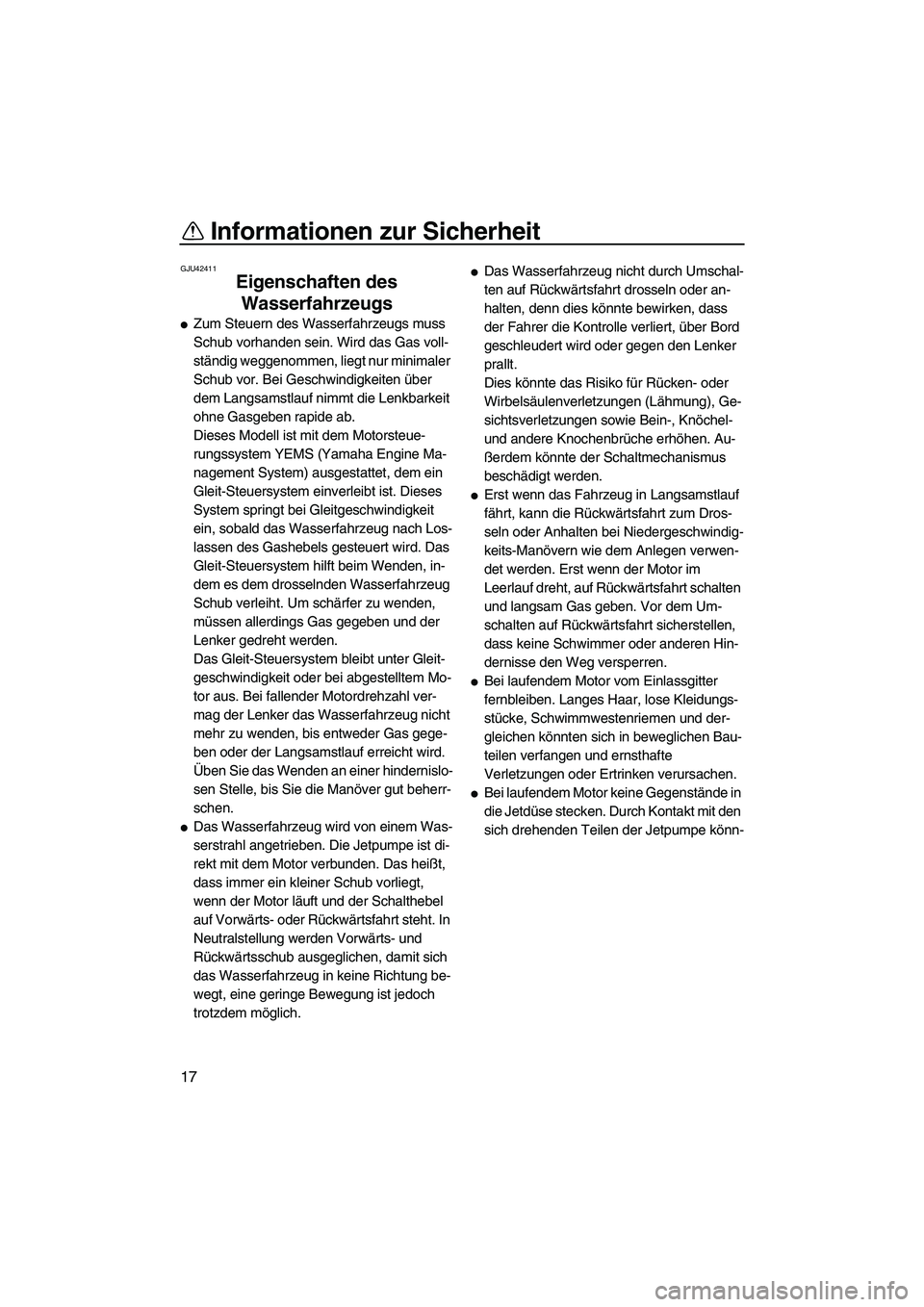 YAMAHA FX HO CRUISER 2013  Betriebsanleitungen (in German) Informationen zur Sicherheit
17
GJU42411
Eigenschaften des Wasserfahrzeugs 
●Zum Steuern des Wasserfahrzeugs muss 
Schub vorhanden sein. Wird das Gas voll-
ständig weggenommen, liegt nur minimaler 