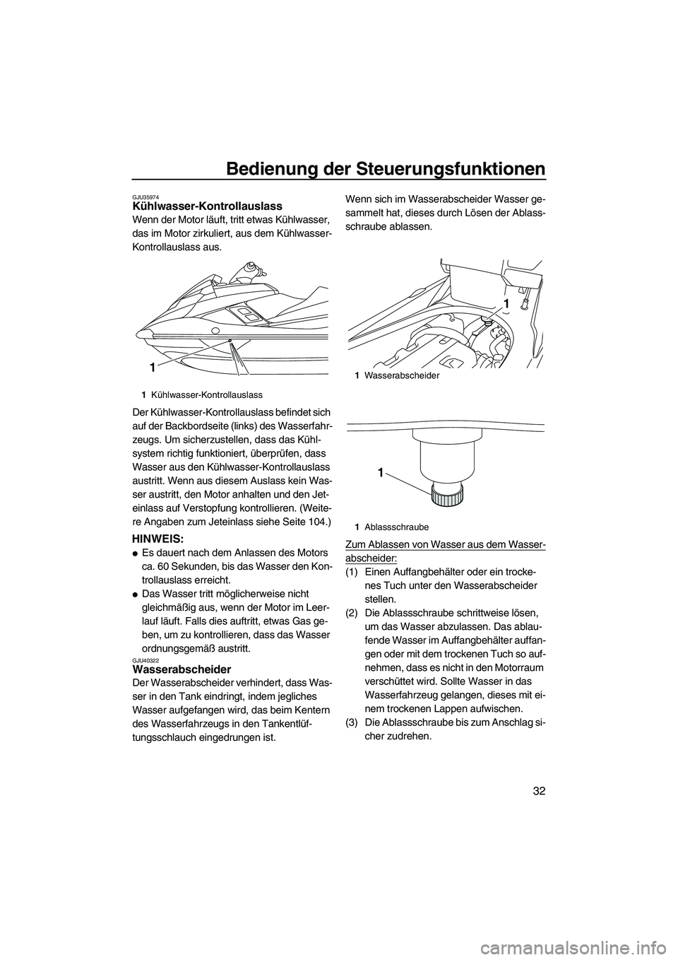 YAMAHA FX HO CRUISER 2013  Betriebsanleitungen (in German) Bedienung der Steuerungsfunktionen
32
GJU35974Kühlwasser-Kontrollauslass 
Wenn der Motor läuft, tritt etwas Kühlwasser, 
das im Motor zirkuliert, aus dem Kühlwasser-
Kontrollauslass aus.
Der Kühl