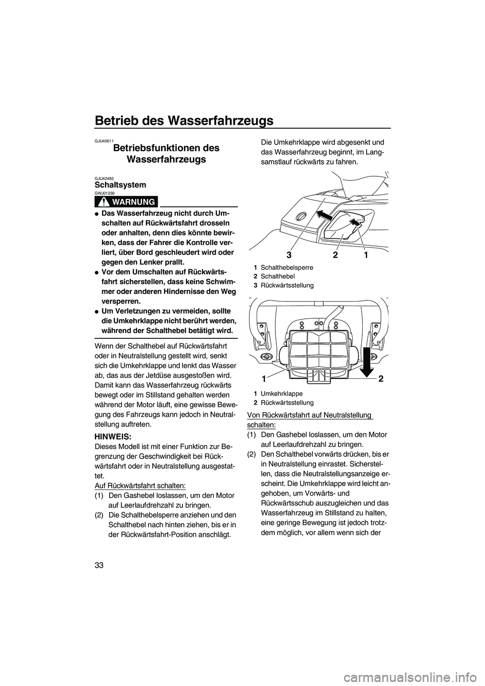 YAMAHA FX HO CRUISER 2013  Betriebsanleitungen (in German) Betrieb des Wasserfahrzeugs
33
GJU40011
Betriebsfunktionen des Wasserfahrzeugs 
GJU42492Schaltsystem 
WARNUNG
GWJ01230
●Das Wasserfahrzeug nicht durch Um-
schalten auf Rückwärtsfahrt drosseln 
ode