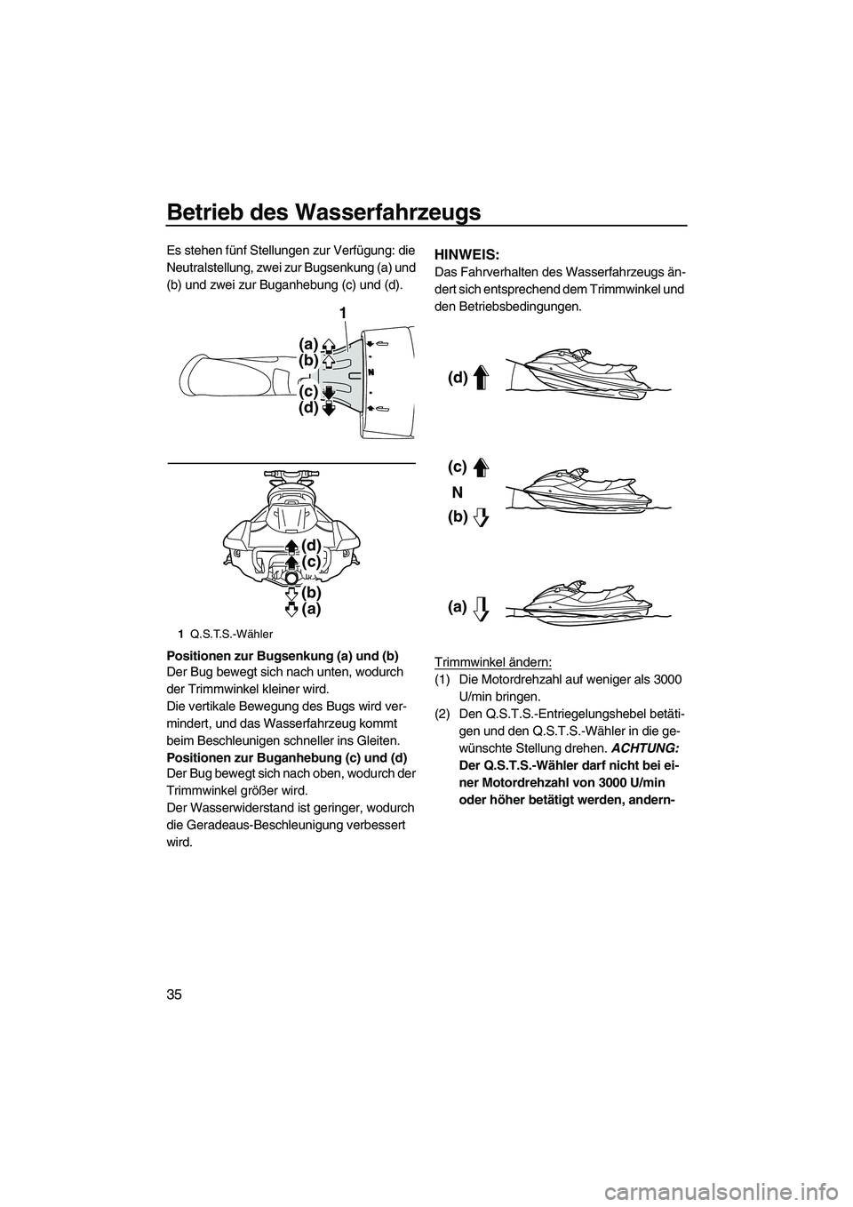 YAMAHA FX HO 2013  Betriebsanleitungen (in German) Betrieb des Wasserfahrzeugs
35
Es stehen fünf Stellungen zur Verfügung: die 
Neutralstellung, zwei zur Bugsenkung (a) und 
(b) und zwei zur Buganhebung (c) und (d).
Positionen zur Bugsenkung (a) und