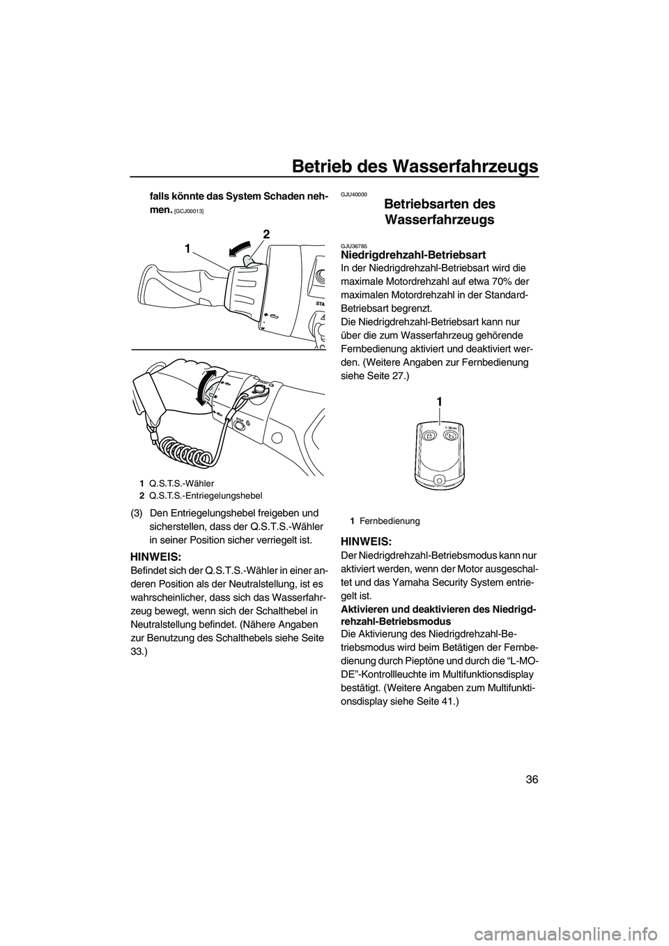 YAMAHA FX HO 2013  Betriebsanleitungen (in German) Betrieb des Wasserfahrzeugs
36
falls könnte das System Schaden neh-
men.
 [GCJ00013]
(3) Den Entriegelungshebel freigeben und sicherstellen, dass der Q.S.T.S.-Wähler 
in seiner Position sicher verri