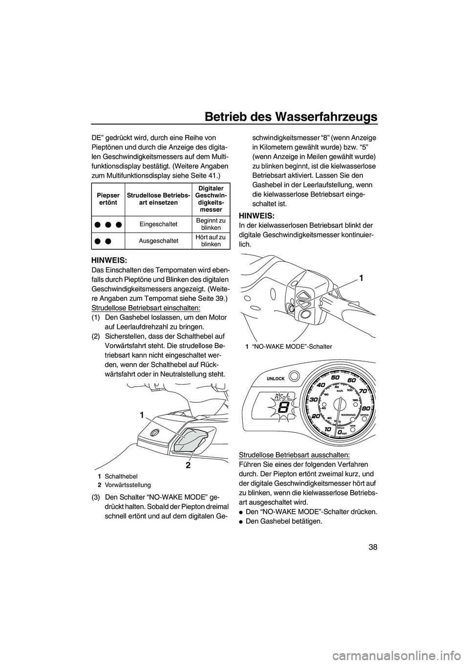YAMAHA FX HO 2013  Betriebsanleitungen (in German) Betrieb des Wasserfahrzeugs
38
DE” gedrückt wird, durch eine Reihe von 
Pieptönen und durch die Anzeige des digita-
len Geschwindigkeitsmessers auf dem Multi-
funktionsdisplay bestätigt. (Weitere