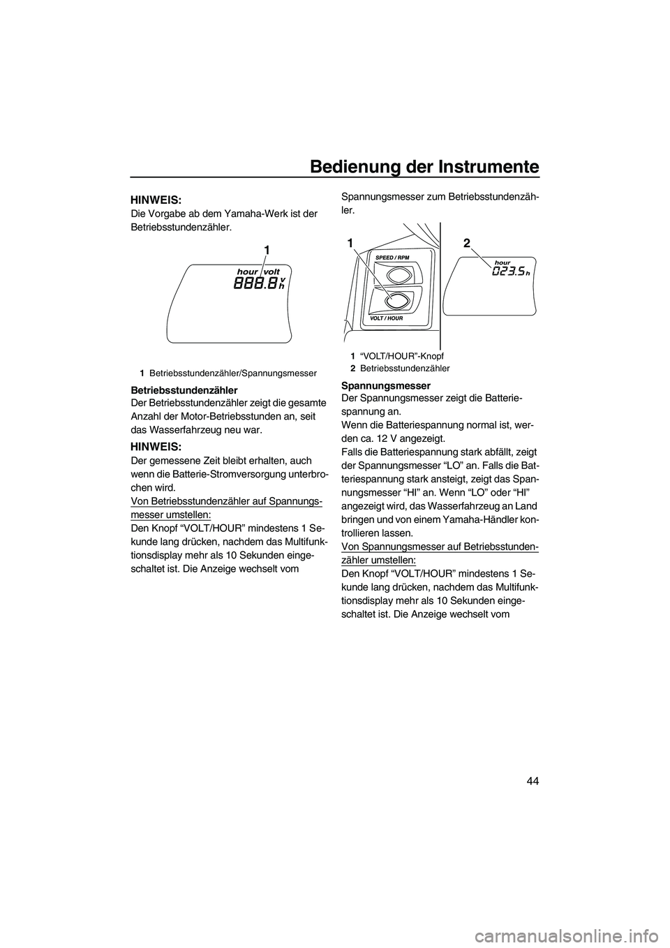 YAMAHA FX HO CRUISER 2013 Betriebsanleitungen (in German) Bedienung der Instrumente
44
HINWEIS:
Die Vorgabe ab dem Yamaha-Werk ist der
Betriebsstundenzähler.
Betriebsstundenzähler
Der Betriebsstundenzähler zeigt die gesamte
Anzahl der Motor-Betriebsstun YAMAHA FX HO CRUISER 2013 Betriebsanleitungen (in German) Bedienung der Instrumente
44
HINWEIS:
Die Vorgabe ab dem Yamaha-Werk ist der
Betriebsstundenzähler.
Betriebsstundenzähler
Der Betriebsstundenzähler zeigt die gesamte
Anzahl der Motor-Betriebsstun