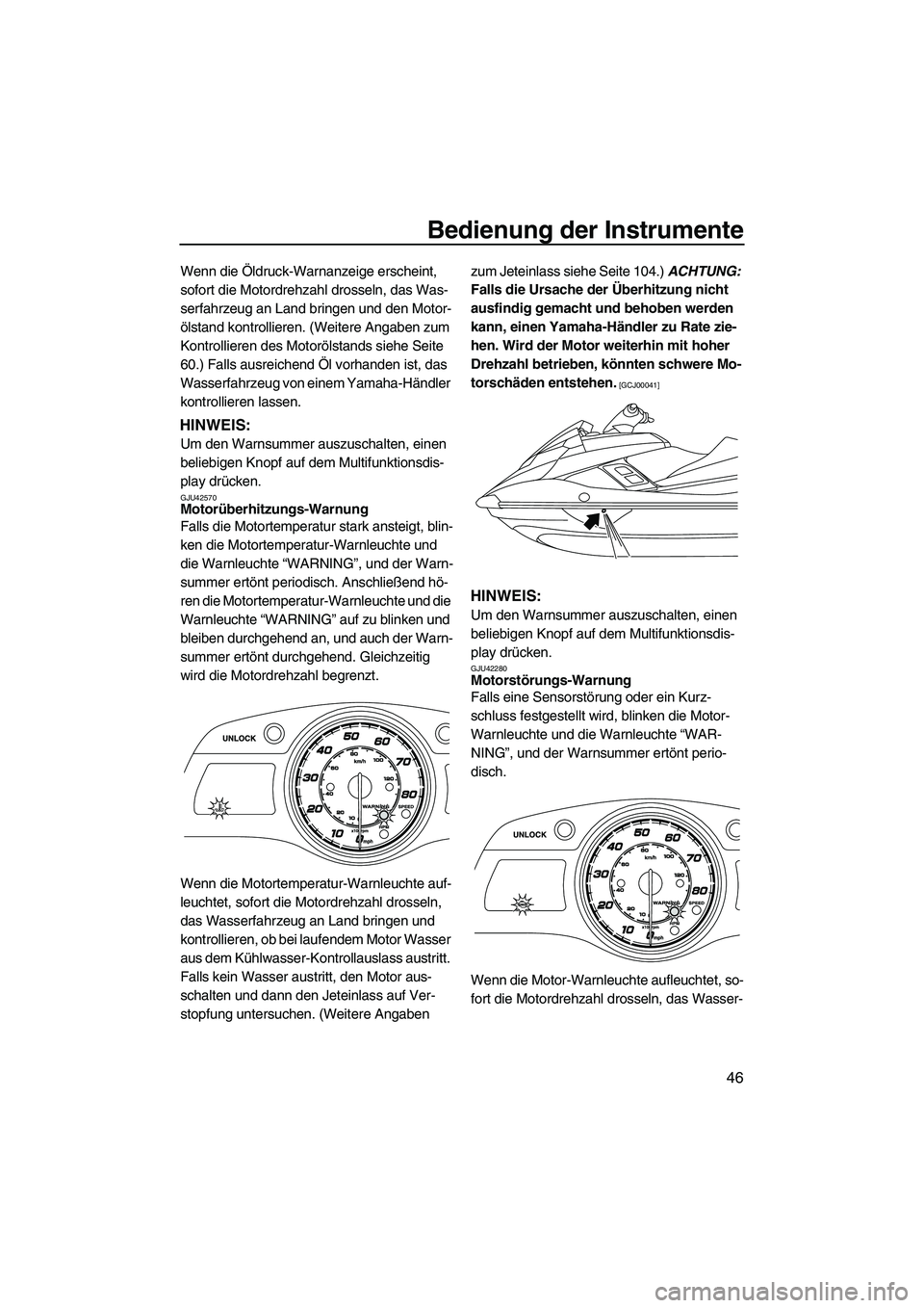 YAMAHA FX HO CRUISER 2013  Betriebsanleitungen (in German) Bedienung der Instrumente
46
Wenn die Öldruck-Warnanzeige erscheint, 
sofort die Motordrehzahl drosseln, das Was-
serfahrzeug an Land bringen und den Motor-
ölstand kontrollieren. (Weitere Angaben z