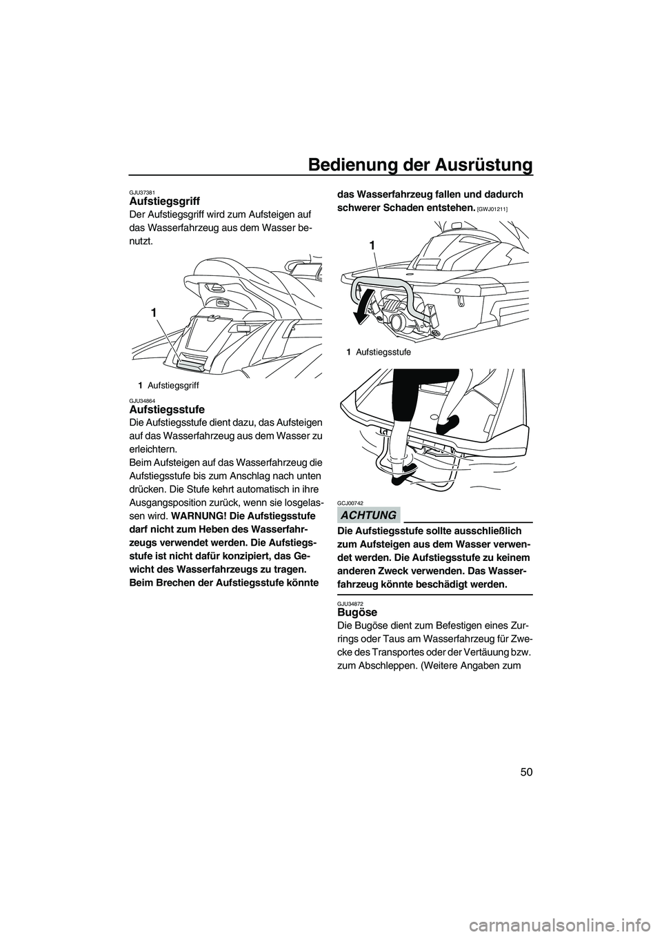YAMAHA FX HO CRUISER 2013 Betriebsanleitungen (in German) Bedienung der Ausrüstung
50
GJU37381Aufstiegsgriff
Der Aufstiegsgriff wird zum Aufsteigen auf
das Wasserfahrzeug aus dem Wasser be-
nutzt.
GJU34864Aufstiegsstufe
Die Aufstiegsstufe dient dazu, das YAMAHA FX HO CRUISER 2013 Betriebsanleitungen (in German) Bedienung der Ausrüstung
50
GJU37381Aufstiegsgriff
Der Aufstiegsgriff wird zum Aufsteigen auf
das Wasserfahrzeug aus dem Wasser be-
nutzt.
GJU34864Aufstiegsstufe
Die Aufstiegsstufe dient dazu, das