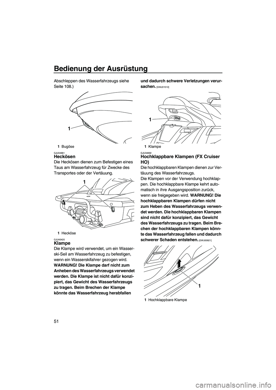 YAMAHA FX HO CRUISER 2013 Betriebsanleitungen (in German) Bedienung der Ausrüstung
51
Abschleppen des Wasserfahrzeugs siehe
Seite 108.)
GJU34881Heckösen
Die Heckösen dienen zum Befestigen eines
Taus am Wasserfahrzeug für Zwecke des
Transportes oder d YAMAHA FX HO CRUISER 2013 Betriebsanleitungen (in German) Bedienung der Ausrüstung
51
Abschleppen des Wasserfahrzeugs siehe
Seite 108.)
GJU34881Heckösen
Die Heckösen dienen zum Befestigen eines
Taus am Wasserfahrzeug für Zwecke des
Transportes oder d