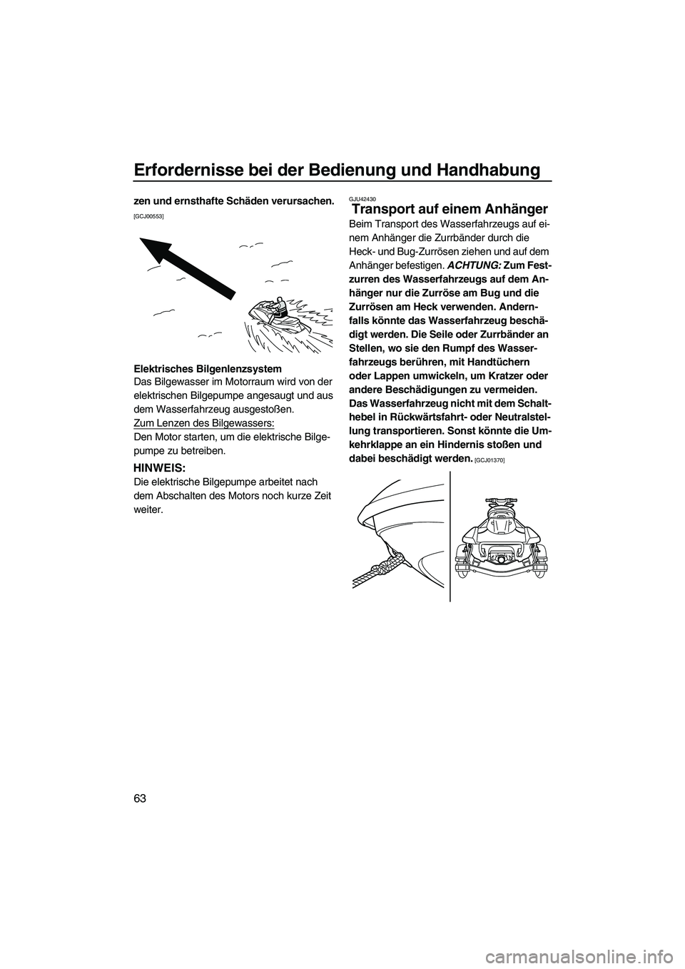 YAMAHA FX HO CRUISER 2013  Betriebsanleitungen (in German) Erfordernisse bei der Bedienung und Handhabung
63
zen und ernsthafte Schäden verursachen. 
[GCJ00553]
Elektrisches Bilgenlenzsystem
Das Bilgewasser im Motorraum wird von der 
elektrischen Bilgepumpe 