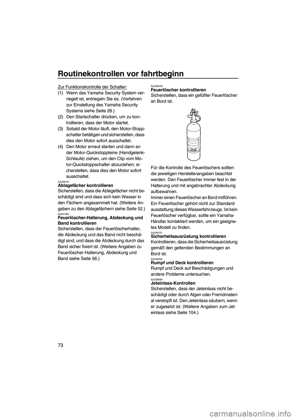 YAMAHA FX HO CRUISER 2013 Betriebsanleitungen (in German) Routinekontrollen vor fahrtbeginn
73
Zur Funktionskontrolle der Schalter:
(1) Wenn das Yamaha Security System ver-riegelt ist, entriegeln Sie es. (Verfahren
zur Einstellung des Yamaha Security
Syste YAMAHA FX HO CRUISER 2013 Betriebsanleitungen (in German) Routinekontrollen vor fahrtbeginn
73
Zur Funktionskontrolle der Schalter:
(1) Wenn das Yamaha Security System ver-riegelt ist, entriegeln Sie es. (Verfahren
zur Einstellung des Yamaha Security
Syste