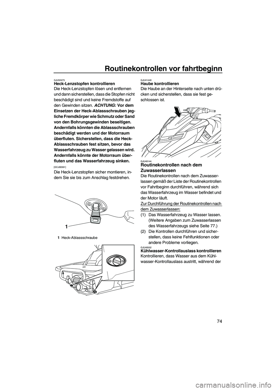 YAMAHA FX HO CRUISER 2013 Betriebsanleitungen (in German) Routinekontrollen vor fahrtbeginn
74
GJU32475Heck-Lenzstopfen kontrollieren
Die Heck-Lenzstopfen lösen und entfernen
und dann sicherstellen, dass die Stopfen nicht
beschädigt sind und keine Fremd YAMAHA FX HO CRUISER 2013 Betriebsanleitungen (in German) Routinekontrollen vor fahrtbeginn
74
GJU32475Heck-Lenzstopfen kontrollieren
Die Heck-Lenzstopfen lösen und entfernen
und dann sicherstellen, dass die Stopfen nicht
beschädigt sind und keine Fremd