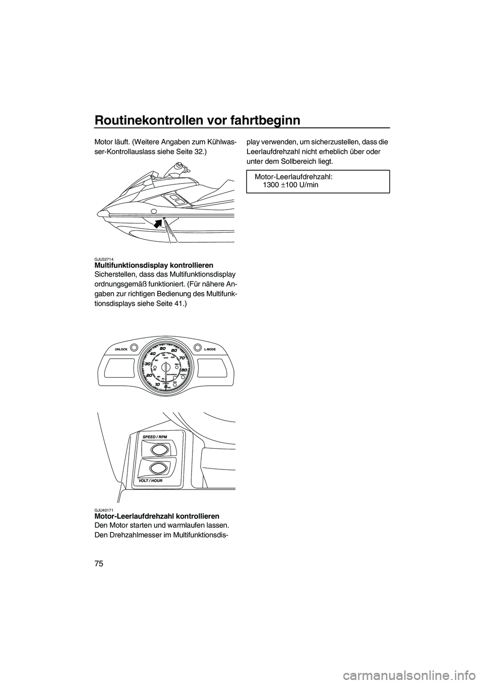 YAMAHA FX HO CRUISER 2013 Betriebsanleitungen (in German) Routinekontrollen vor fahrtbeginn
75
Motor läuft. (Weitere Angaben zum Kühlwas-
ser-Kontrollauslass siehe Seite 32.)
GJU32714Multifunktionsdisplay kontrollieren
Sicherstellen, dass das Multifunktio YAMAHA FX HO CRUISER 2013 Betriebsanleitungen (in German) Routinekontrollen vor fahrtbeginn
75
Motor läuft. (Weitere Angaben zum Kühlwas-
ser-Kontrollauslass siehe Seite 32.)
GJU32714Multifunktionsdisplay kontrollieren
Sicherstellen, dass das Multifunktio