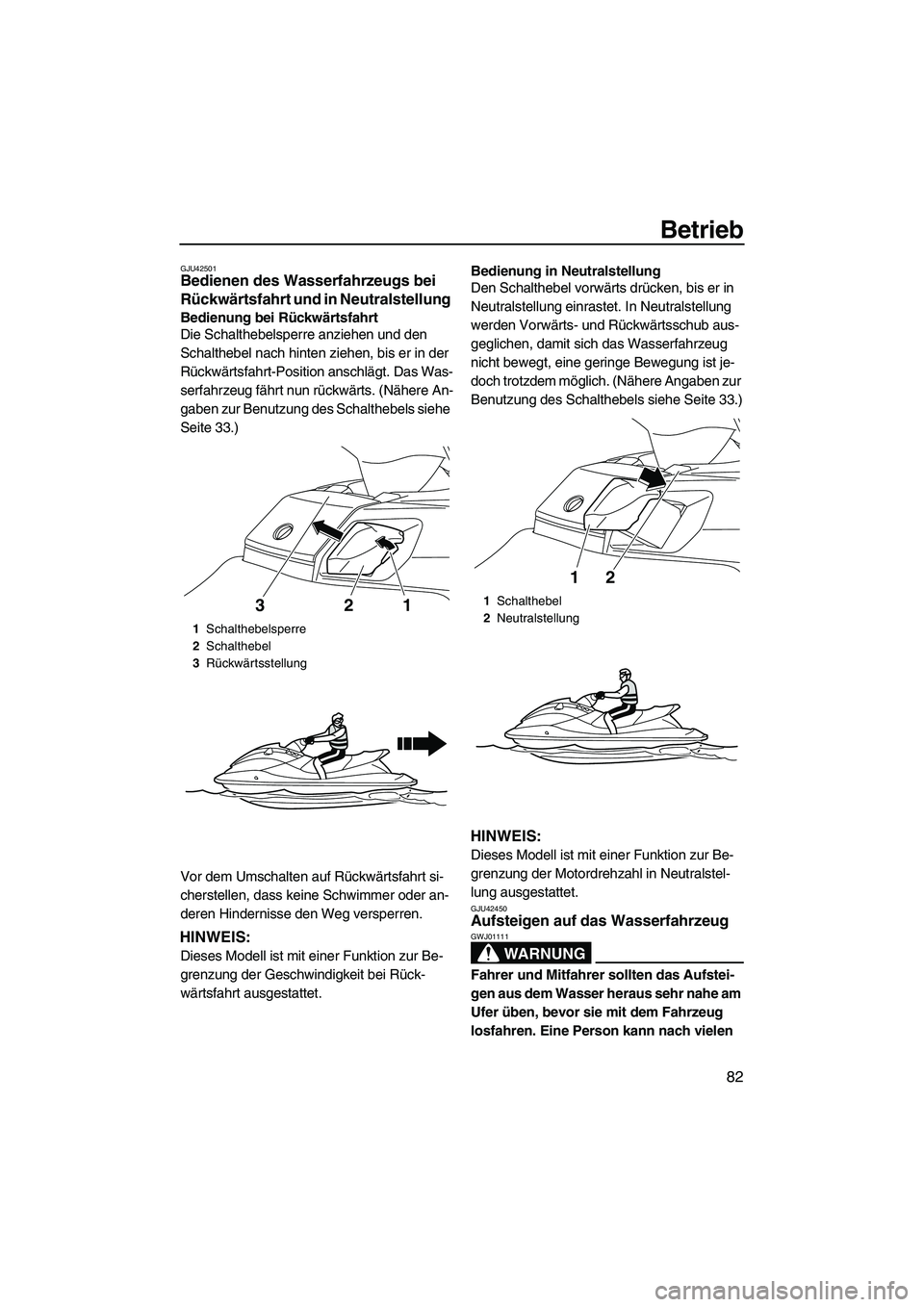 YAMAHA FX HO CRUISER 2013 Betriebsanleitungen (in German) Betrieb
82
GJU42501Bedienen des Wasserfahrzeugs bei
Rückwärtsfahrt und in Neutralstellung
Bedienung bei Rückwärtsfahrt
Die Schalthebelsperre anziehen und den
Schalthebel nach hinten ziehen, bis YAMAHA FX HO CRUISER 2013 Betriebsanleitungen (in German) Betrieb
82
GJU42501Bedienen des Wasserfahrzeugs bei
Rückwärtsfahrt und in Neutralstellung
Bedienung bei Rückwärtsfahrt
Die Schalthebelsperre anziehen und den
Schalthebel nach hinten ziehen, bis