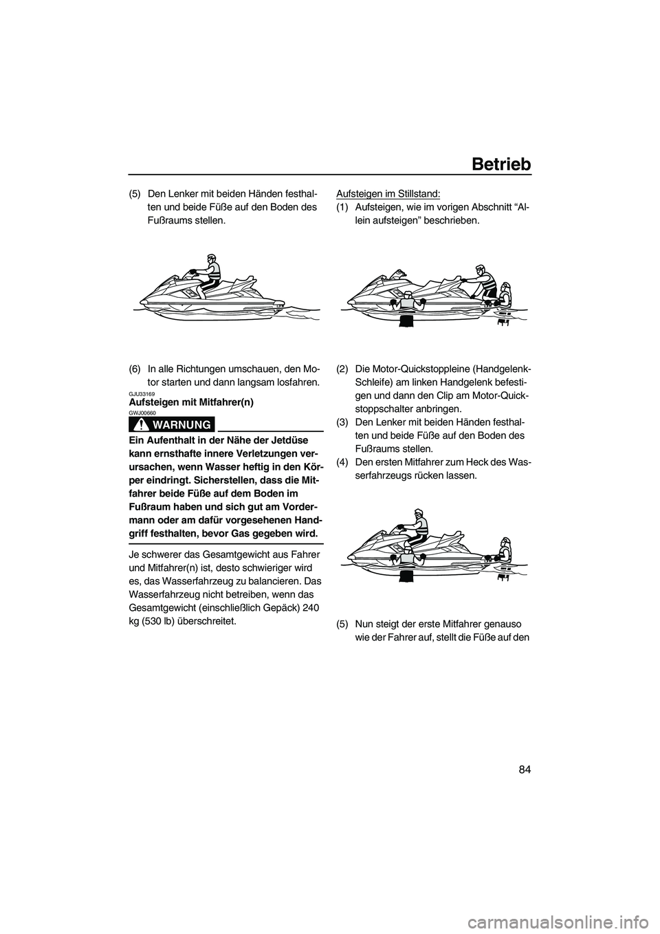 YAMAHA FX HO 2013 Betriebsanleitungen (in German) Betrieb
84
(5) Den Lenker mit beiden Händen festhal-ten und beide Füße auf den Boden des
Fußraums stellen.
(6) In alle Richtungen umschauen, den Mo- tor starten und dann langsam losfahren.
GJU331 YAMAHA FX HO 2013 Betriebsanleitungen (in German) Betrieb
84
(5) Den Lenker mit beiden Händen festhal-ten und beide Füße auf den Boden des
Fußraums stellen.
(6) In alle Richtungen umschauen, den Mo- tor starten und dann langsam losfahren.
GJU331