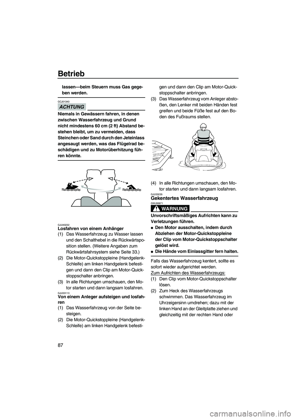 YAMAHA FX HO 2013 Betriebsanleitungen (in German) Betrieb
87
lassen—beim Steuern muss Gas gege-
ben werden.
ACHTUNG
GCJ01340
Niemals in Gewässern fahren, in denen
zwischen Wasserfahrzeug und Grund
nicht mindestens 60 cm (2 ft) Abstand be-
stehen YAMAHA FX HO 2013 Betriebsanleitungen (in German) Betrieb
87
lassen—beim Steuern muss Gas gege-
ben werden.
ACHTUNG
GCJ01340
Niemals in Gewässern fahren, in denen
zwischen Wasserfahrzeug und Grund
nicht mindestens 60 cm (2 ft) Abstand be-
stehen