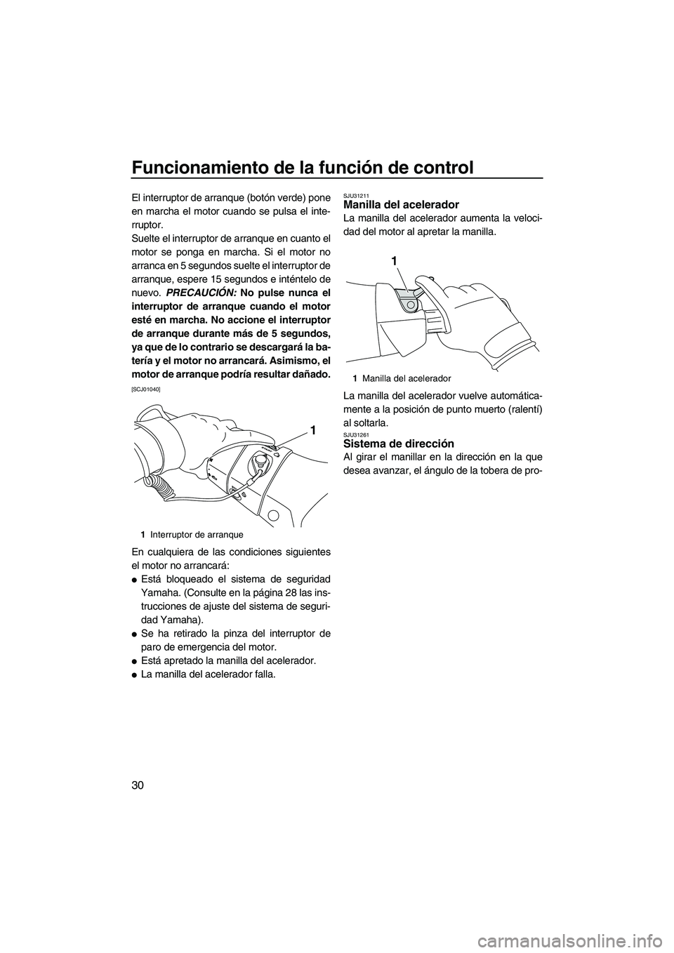 YAMAHA FX HO CRUISER 2013 Manuale de Empleo (in Spanish) Funcionamiento de la función de control
30
El interruptor de arranque (botón verde) pone
en marcha el motor cuando se pulsa el inte-
rruptor.
Suelte el interruptor de arranque en cuanto el
motor se YAMAHA FX HO CRUISER 2013 Manuale de Empleo (in Spanish) Funcionamiento de la función de control
30
El interruptor de arranque (botón verde) pone
en marcha el motor cuando se pulsa el inte-
rruptor.
Suelte el interruptor de arranque en cuanto el
motor se