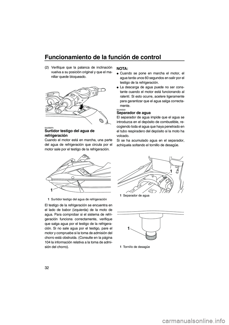 YAMAHA FX HO CRUISER 2013 Manuale de Empleo (in Spanish) Funcionamiento de la función de control
32
(2) Verifique que la palanca de inclinaciónvuelva a su posición original y que el ma-
nillar quede bloqueado.
SJU35974Surtidor testigo del agua de
refrig YAMAHA FX HO CRUISER 2013 Manuale de Empleo (in Spanish) Funcionamiento de la función de control
32
(2) Verifique que la palanca de inclinaciónvuelva a su posición original y que el ma-
nillar quede bloqueado.
SJU35974Surtidor testigo del agua de
refrig