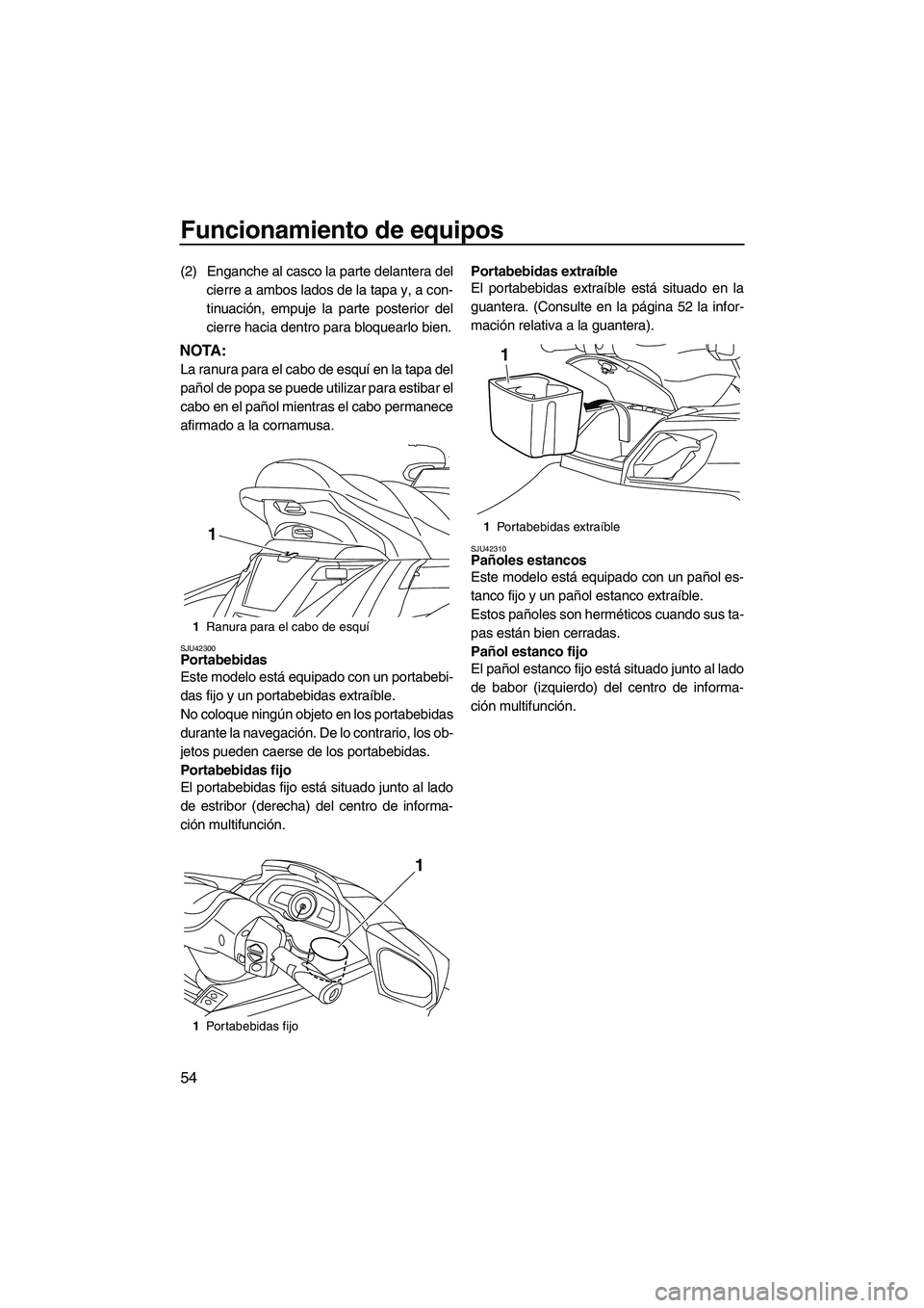 YAMAHA FX HO CRUISER 2013  Manuale de Empleo (in Spanish) Funcionamiento de equipos
54
(2) Enganche al casco la parte delantera delcierre a ambos lados de la tapa y, a con-
tinuación, empuje la parte posterior del
cierre hacia dentro para bloquearlo bien.
N