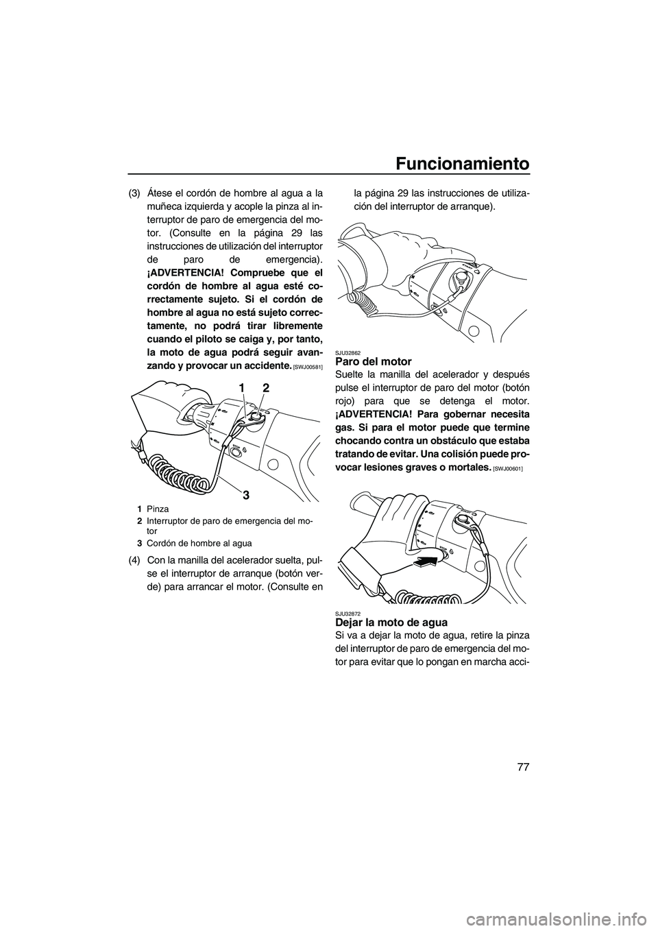 YAMAHA FX HO 2013 Manuale de Empleo (in Spanish) Funcionamiento
77
(3) Átese el cordón de hombre al agua a lamuñeca izquierda y acople la pinza al in-
terruptor de paro de emergencia del mo-
tor. (Consulte en la página 29 las
instrucciones de ut YAMAHA FX HO 2013 Manuale de Empleo (in Spanish) Funcionamiento
77
(3) Átese el cordón de hombre al agua a lamuñeca izquierda y acople la pinza al in-
terruptor de paro de emergencia del mo-
tor. (Consulte en la página 29 las
instrucciones de ut
