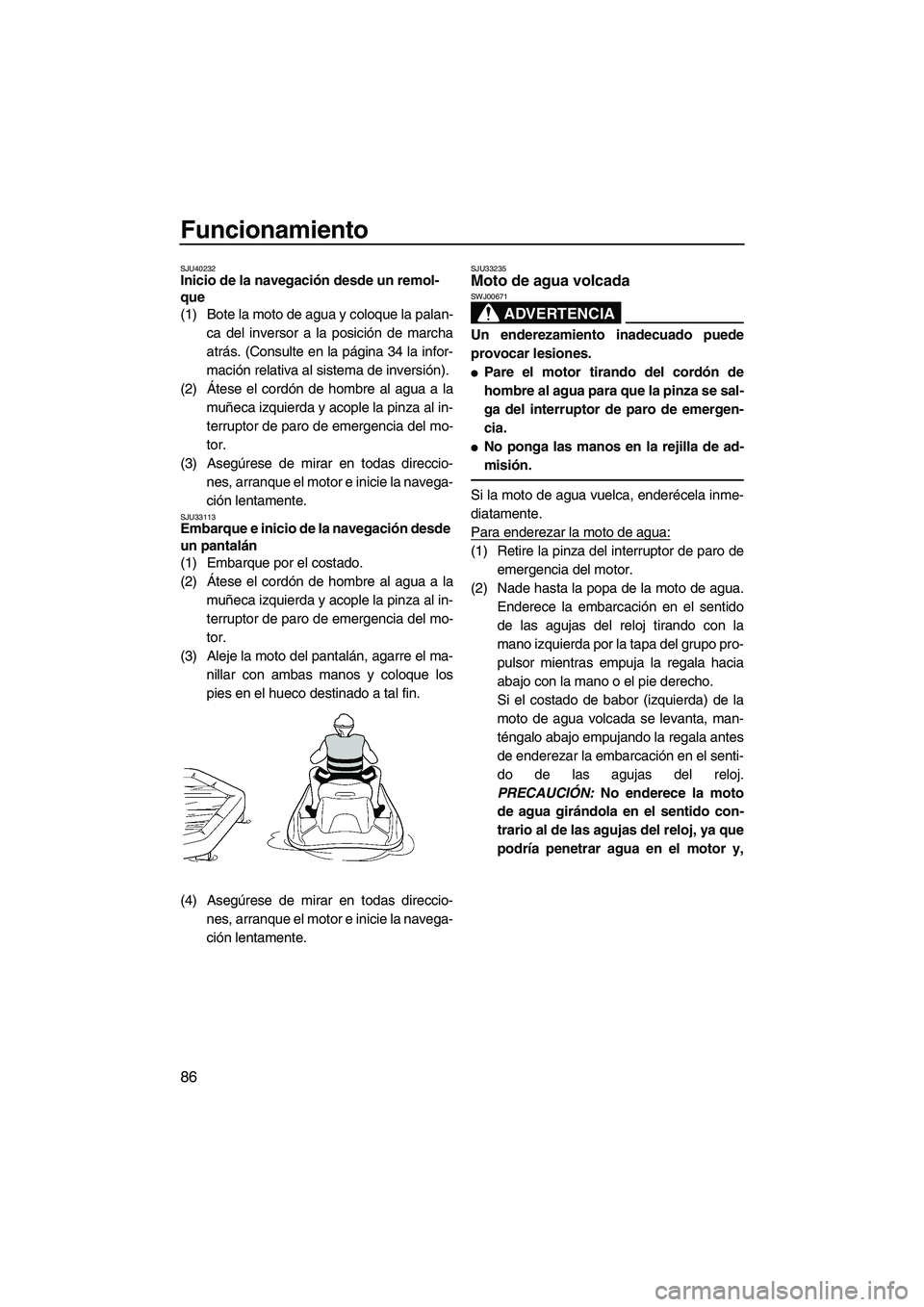 YAMAHA FX HO CRUISER 2013 Manuale de Empleo (in Spanish) Funcionamiento
86
SJU40232Inicio de la navegación desde un remol-
que
(1) Bote la moto de agua y coloque la palan-ca del inversor a la posición de marcha
atrás. (Consulte en la página 34 la infor YAMAHA FX HO CRUISER 2013 Manuale de Empleo (in Spanish) Funcionamiento
86
SJU40232Inicio de la navegación desde un remol-
que
(1) Bote la moto de agua y coloque la palan-ca del inversor a la posición de marcha
atrás. (Consulte en la página 34 la infor