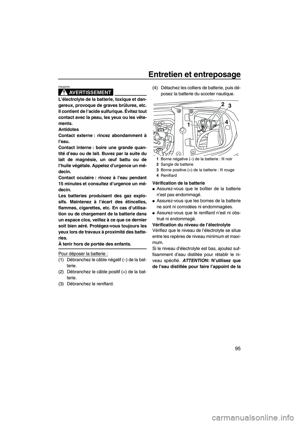 YAMAHA FX HO 2013 Notices Demploi (in French) Entretien et entreposage
95
AVERTISSEMENT
FWJ00791
L’électrolyte de la batterie, toxique et dan-
gereux, provoque de graves brûlures, etc.
Il contient de l’acide sulfurique. Évitez tout
contact YAMAHA FX HO 2013 Notices Demploi (in French) Entretien et entreposage
95
AVERTISSEMENT
FWJ00791
L’électrolyte de la batterie, toxique et dan-
gereux, provoque de graves brûlures, etc.
Il contient de l’acide sulfurique. Évitez tout
contact