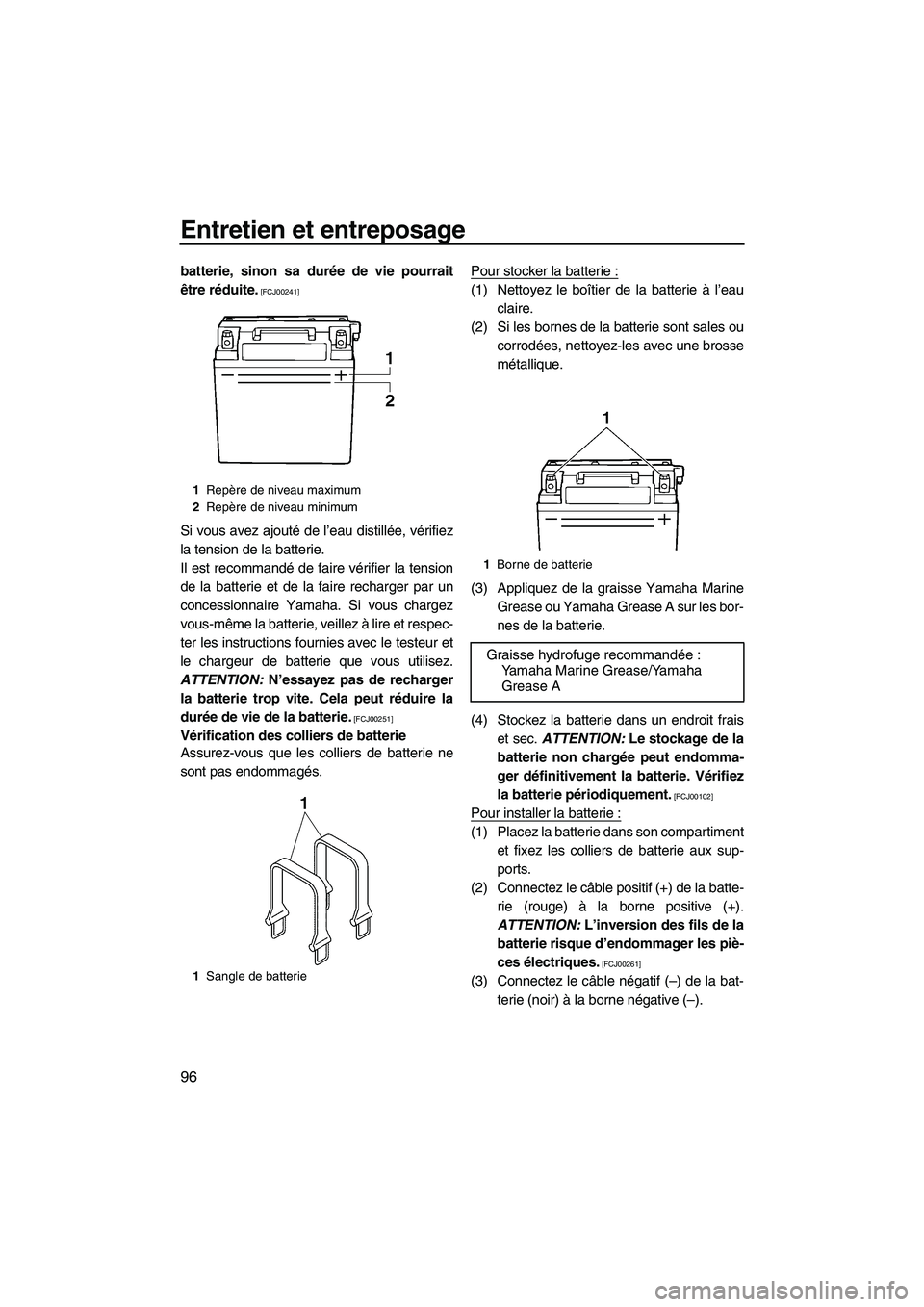YAMAHA FX HO 2013  Notices Demploi (in French) Entretien et entreposage
96
batterie, sinon sa durée de vie pourrait
être réduite.
 [FCJ00241]
Si vous avez ajouté de l’eau distillée, vérifiez
la tension de la batterie.
Il est recommandé de