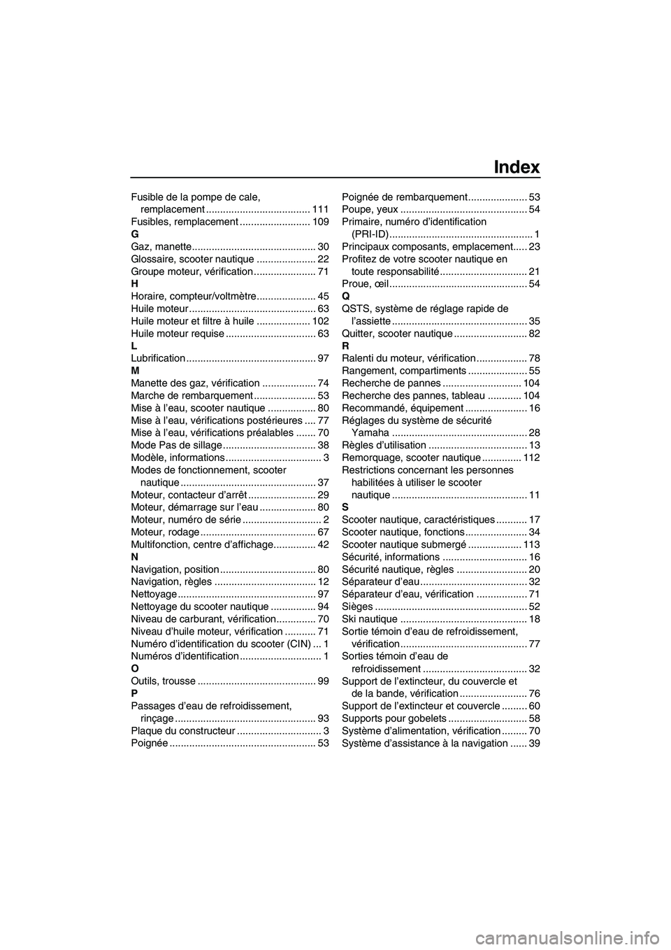 YAMAHA FX HO 2013  Notices Demploi (in French) Index
Fusible de la pompe de cale, remplacement ..................................... 111
Fusibles, remplacement ......................... 109
G
Gaz, manette...........................................