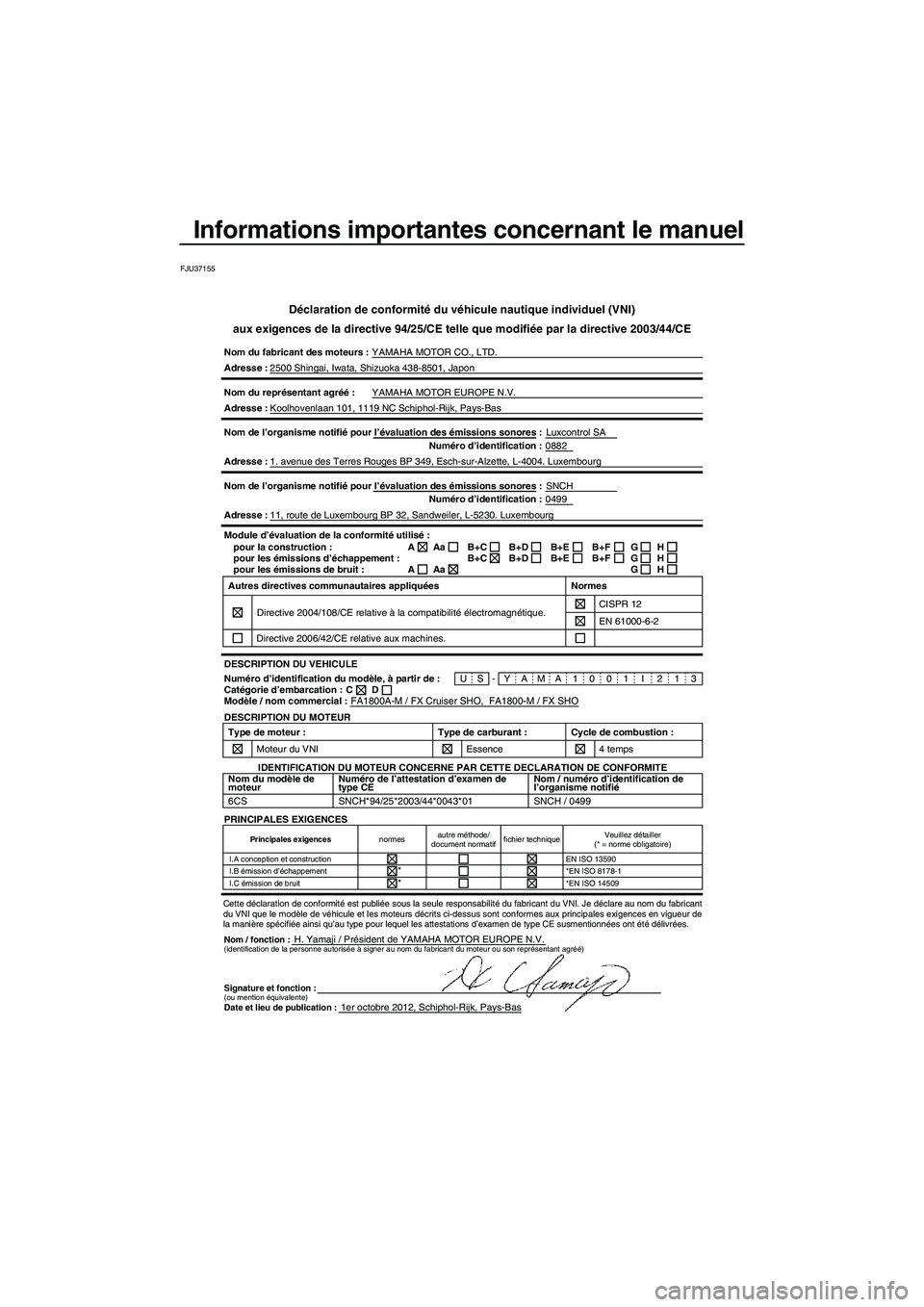 YAMAHA FX HO 2013 Notices Demploi (in French) Informations importantes concernant le manuel
FJU37155
Déclaration de conformité du véhicule nautique individuel (VNI\
)
aux exigences de la directive 94/25/CE telle que modifiée par la dire\
ctiv YAMAHA FX HO 2013 Notices Demploi (in French) Informations importantes concernant le manuel
FJU37155
Déclaration de conformité du véhicule nautique individuel (VNI\
)
aux exigences de la directive 94/25/CE telle que modifiée par la dire\
ctiv