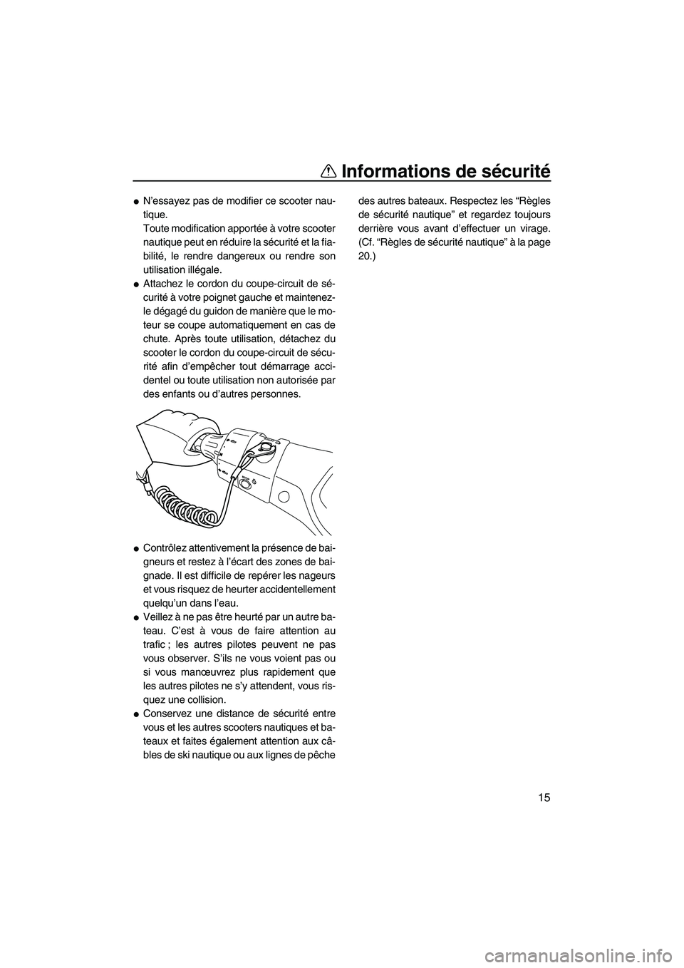 YAMAHA FX HO 2013 Notices Demploi (in French) Informations de sécurité
15
●N’essayez pas de modifier ce scooter nau-
tique.
Toute modification apportée à votre scooter
nautique peut en réduire la sécurité et la fia-
bilité, le rendre YAMAHA FX HO 2013 Notices Demploi (in French) Informations de sécurité
15
●N’essayez pas de modifier ce scooter nau-
tique.
Toute modification apportée à votre scooter
nautique peut en réduire la sécurité et la fia-
bilité, le rendre