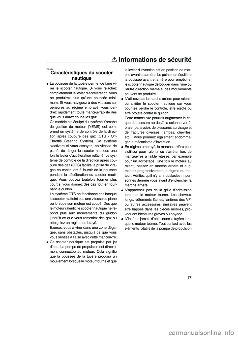 YAMAHA FX HO 2013  Notices Demploi (in French) Informations de sécurité
17
FJU42411
Caractéristiques du scooter nautique 
●La poussée de la tuyère permet de faire vi-
rer le scooter nautique. Si vous relâchez
complètement le levier d’ac