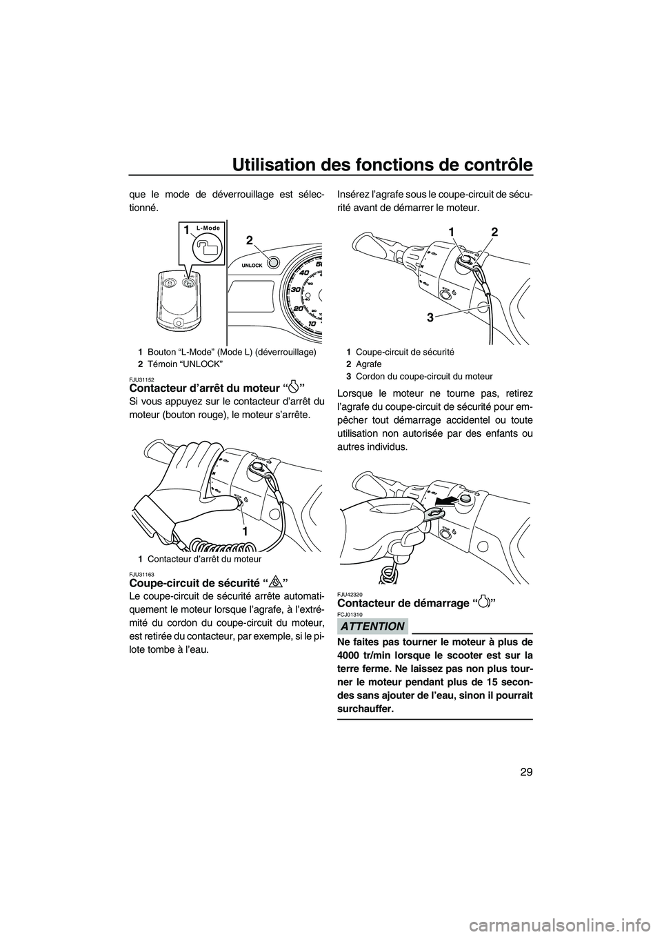 YAMAHA FX HO 2013  Notices Demploi (in French) Utilisation des fonctions de contrôle
29
que le mode de déverrouillage est sélec-
tionné.
FJU31152Contacteur d’arrêt du moteur “ ” 
Si vous appuyez sur le contacteur d’arrêt du
moteur (b